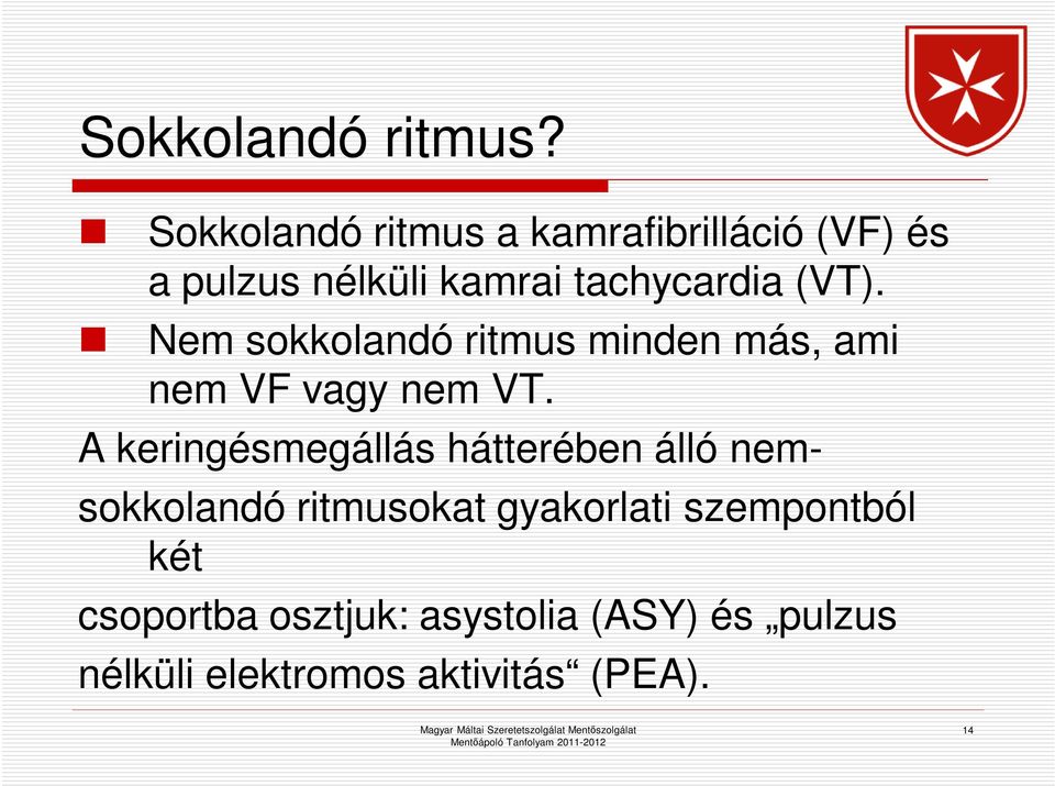 (VT). Nem sokkolandó ritmus minden más, ami nem VF vagy nem VT.