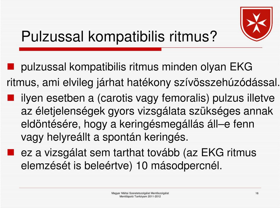 ilyen esetben a (carotis vagy femoralis) pulzus illetve az életjelenségek gyors vizsgálata szükséges