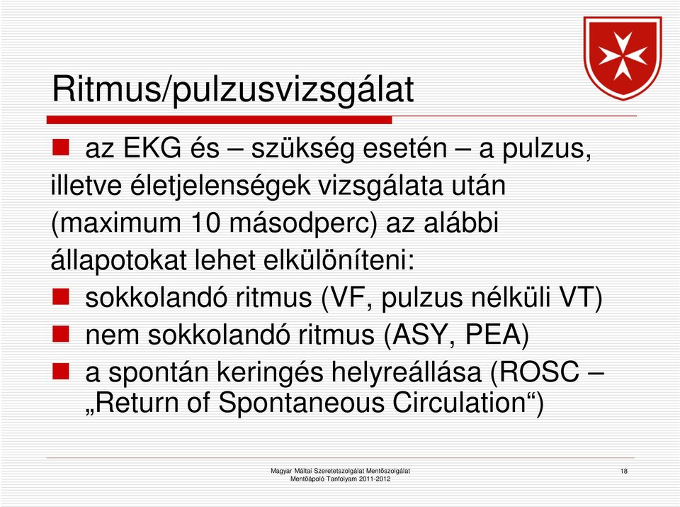 lehet elkülöníteni: sokkolandó ritmus (VF, pulzus nélküli VT) nem sokkolandó