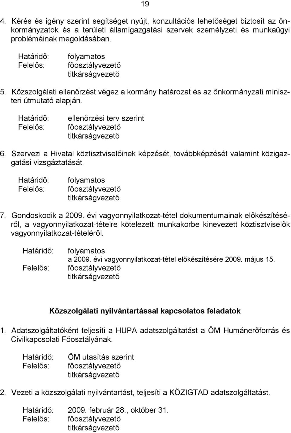 Szervezi a Hivatal köztisztviselőinek képzését, továbbképzését valamint közigazgatási vizsgáztatását. 7. Gondoskodik a 2009.