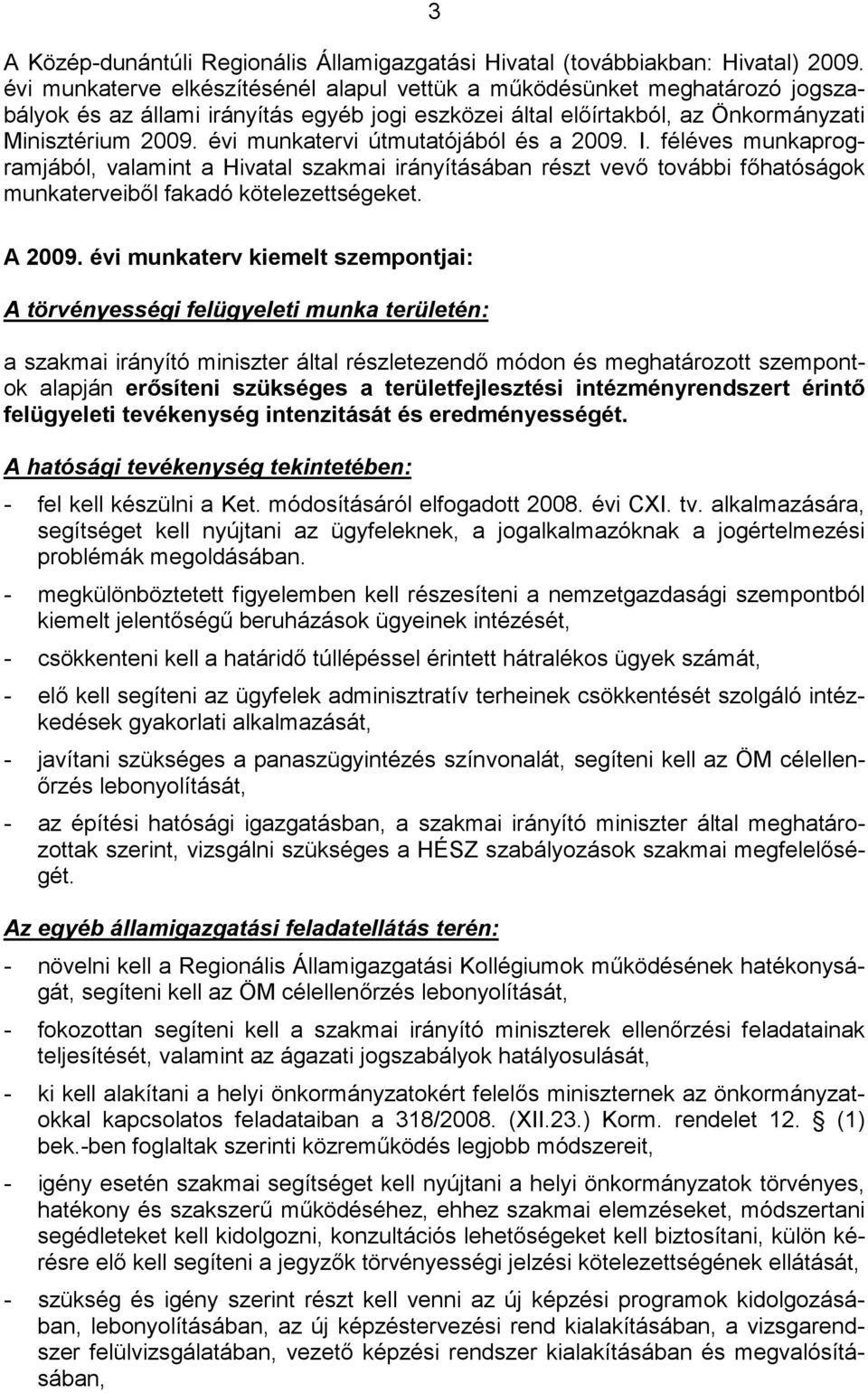 évi munkatervi útmutatójából és a 2009. I. féléves munkaprogramjából, valamint a Hivatal szakmai irányításában részt vevő további főhatóságok munkaterveiből fakadó kötelezettségeket. A 2009.