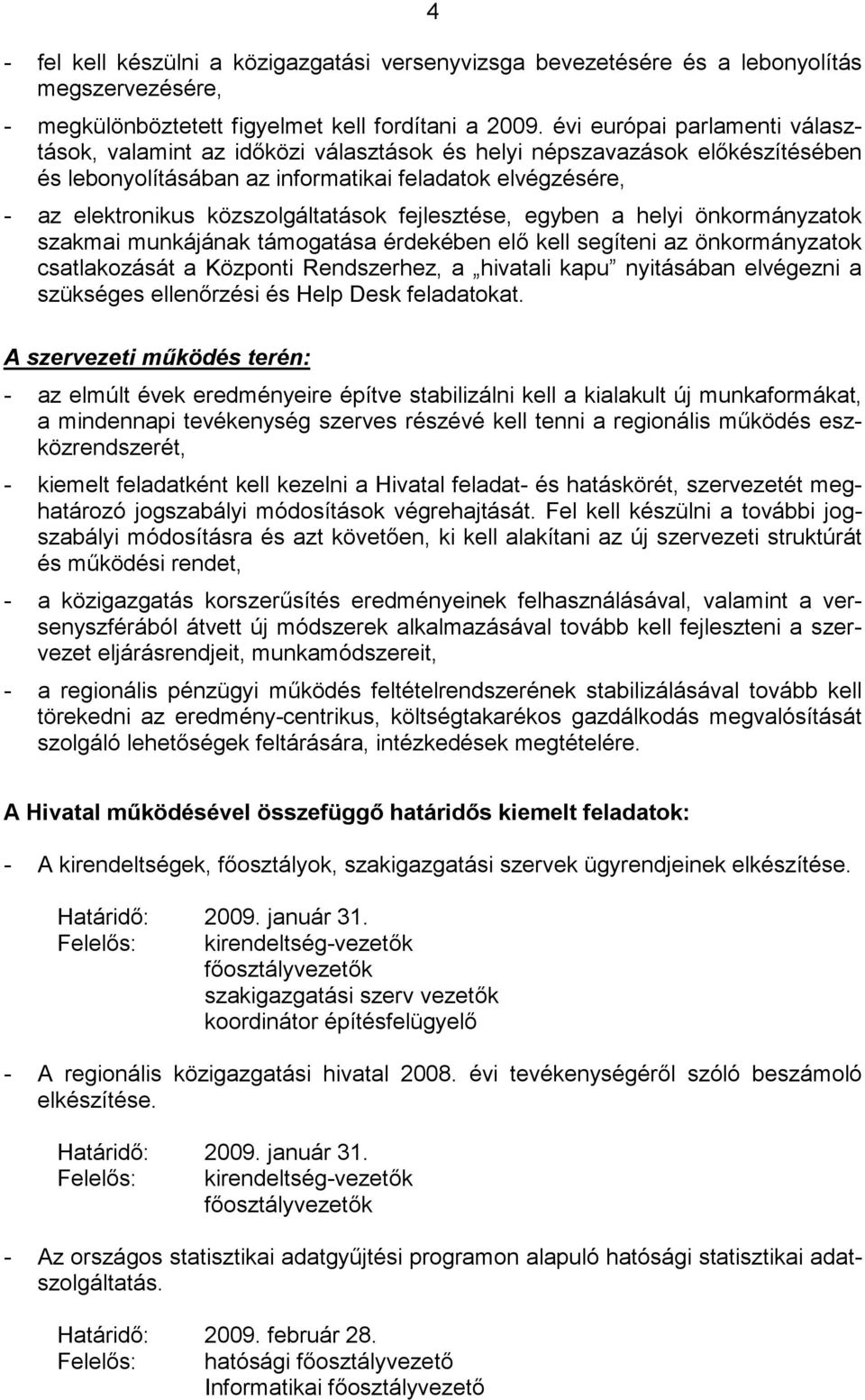 közszolgáltatások fejlesztése, egyben a helyi önkormányzatok szakmai munkájának támogatása érdekében elő kell segíteni az önkormányzatok csatlakozását a Központi Rendszerhez, a hivatali kapu