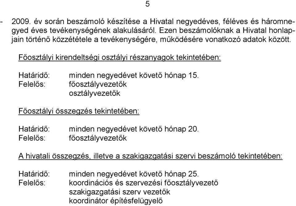 Főosztályi kirendeltségi osztályi részanyagok tekintetében: minden negyedévet követő hónap 15.