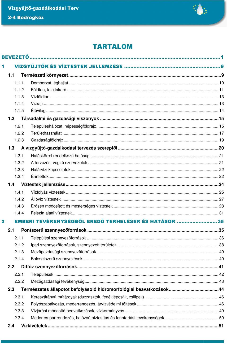 3 A vízgyűjtő-gazdálkodási tervezés szereplői...20 1.3.1 Hatáskörrel rendelkező hatóság... 21 1.3.2 A tervezést végző szervezetek... 21 1.3.3 Határvízi kapcsolatok... 22 1.3.4 Érintettek... 22 1.4 Víztestek jellemzése.