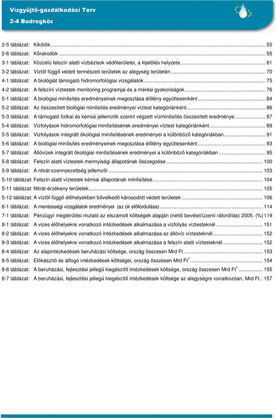 .. 75 4-2 táblázat: A felszíni víztestek monitoring programjai és a mérési gyakoriságok... 76 5-1 táblázat: A biológiai minősítés eredményeinek megoszlása élőlény együttesenként.