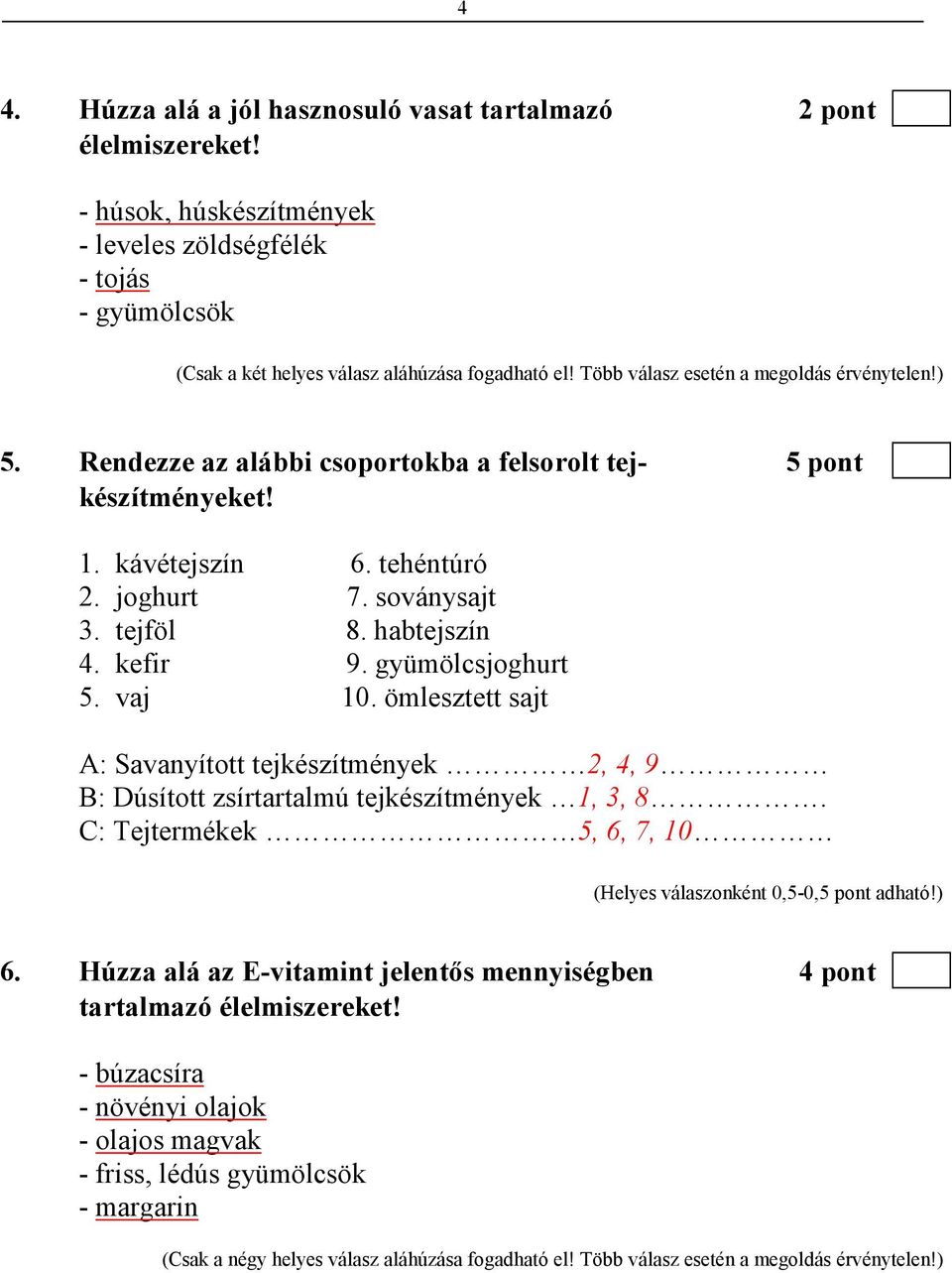 kefir 9. gyümölcsjoghurt 5. vaj 10. ömlesztett sajt A: Savanyított tejkészítmények 2, 4, 9 B: Dúsított zsírtartalmú tejkészítmények 1, 3, 8.