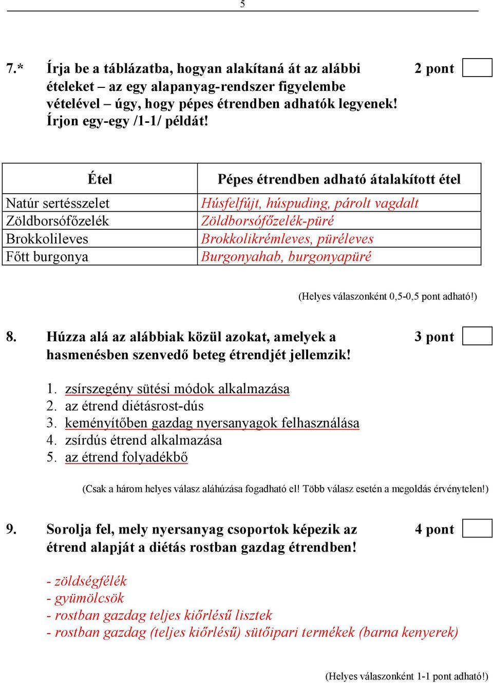 Burgonyahab, burgonyapüré (Helyes válaszonként 0,5-0,5 pont adható!) 8. Húzza alá az alábbiak közül azokat, amelyek a 3 pont hasmenésben szenvedı beteg étrendjét jellemzik! 1.