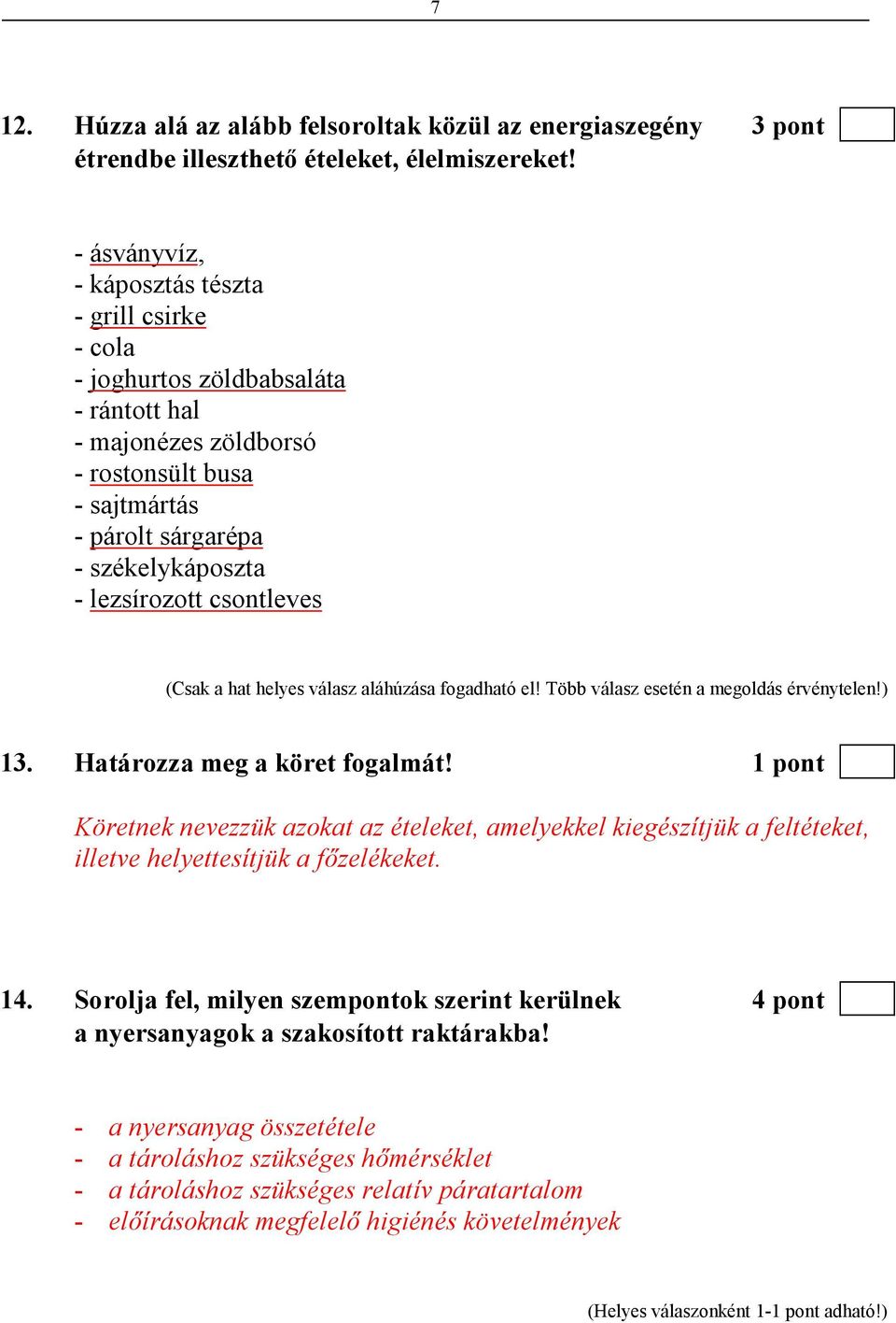 csontleves (Csak a hat helyes válasz aláhúzása fogadható el! Több válasz esetén a megoldás érvénytelen!) 13. Határozza meg a köret fogalmát!