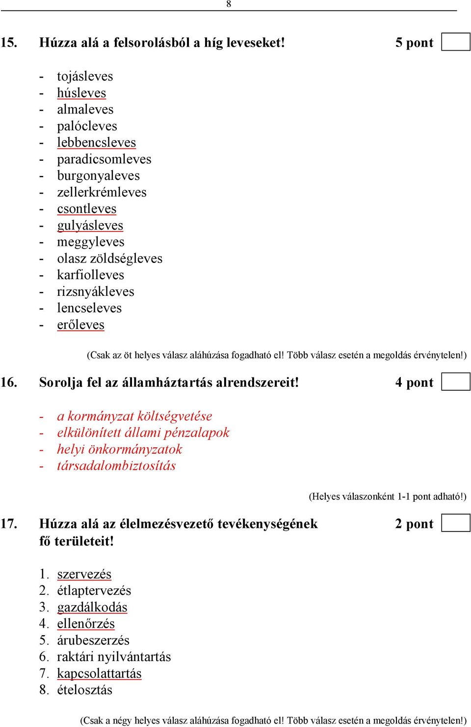 - rizsnyákleves - lencseleves - erıleves (Csak az öt helyes válasz aláhúzása fogadható el! Több válasz esetén a megoldás érvénytelen!) 16. Sorolja fel az államháztartás alrendszereit!