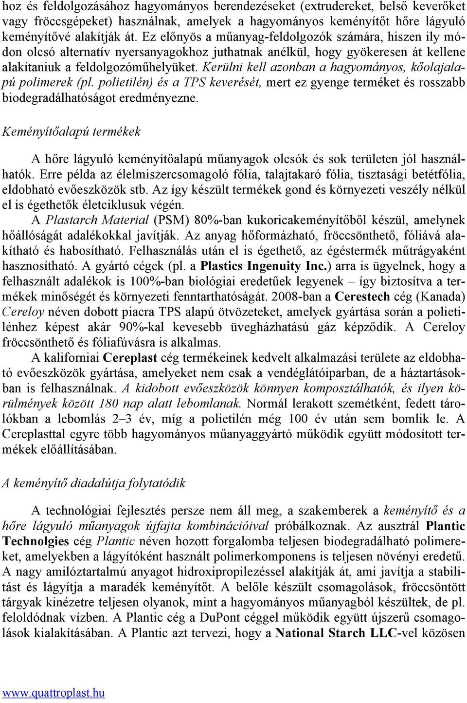 Kerülni kell azonban a hagyományos, kőolajalapú polimerek (pl. polietilén) és a TPS keverését, mert ez gyenge terméket és rosszabb biodegradálhatóságot eredményezne.