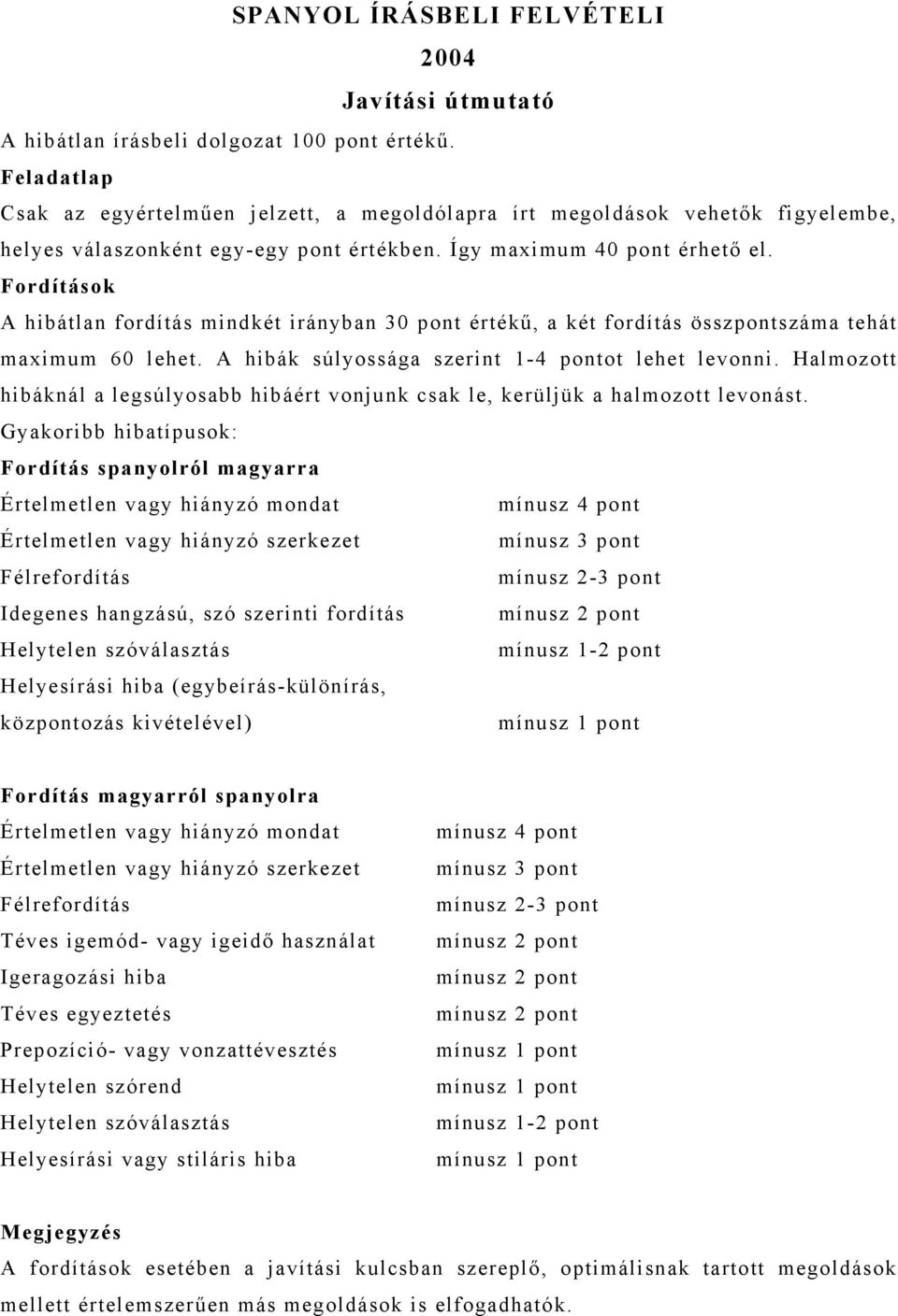 Fordítások A hibátlan fordítás mindkét irányban 30 pont értékű, a két fordítás összpontszáma tehát maximum 60 lehet. A hibák súlyossága szerint 1-4 pontot lehet levonni.