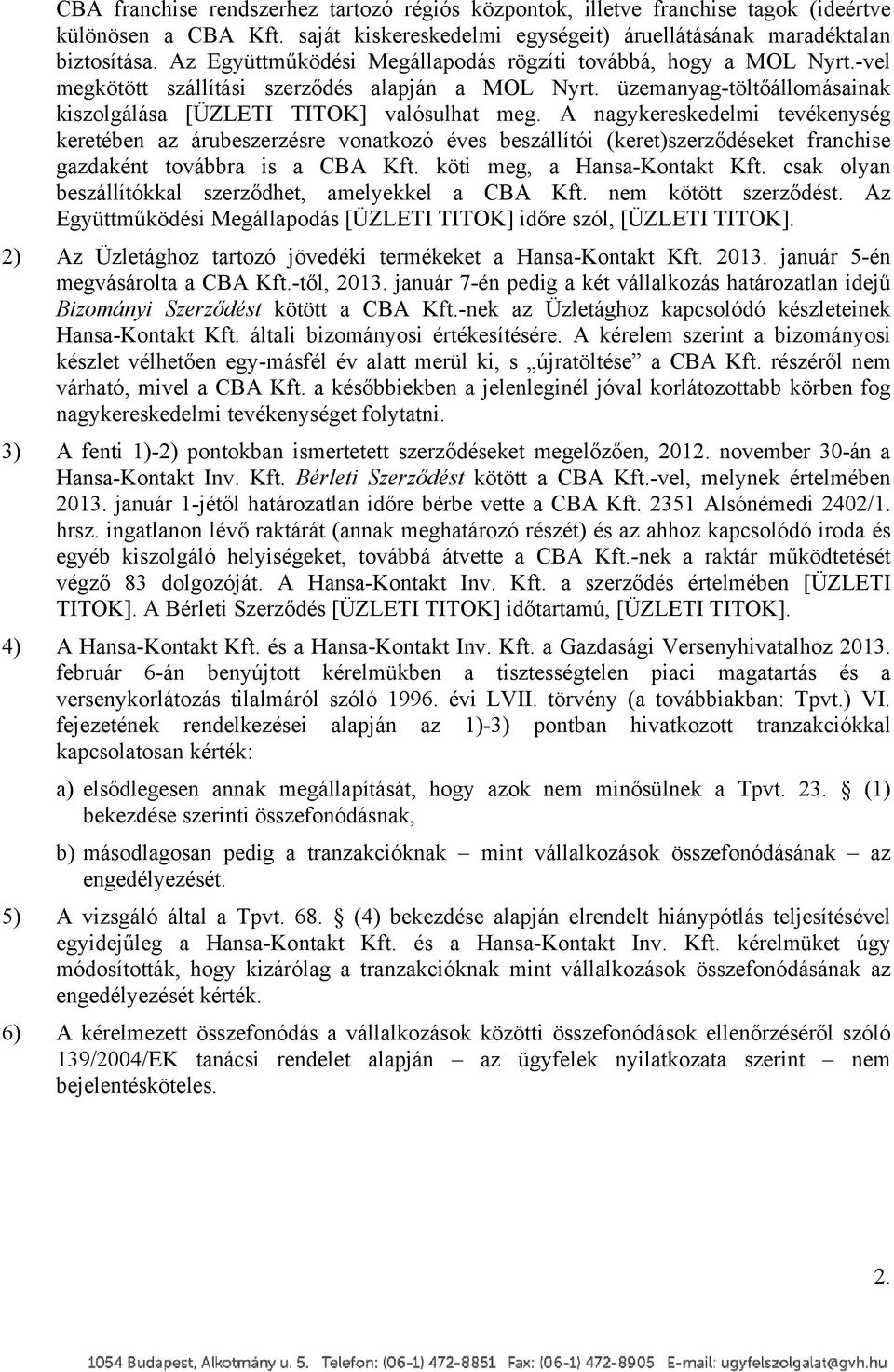 A nagykereskedelmi tevékenység keretében az árubeszerzésre vonatkozó éves beszállítói (keret)szerződéseket franchise gazdaként továbbra is a CBA Kft. köti meg, a Hansa-Kontakt Kft.