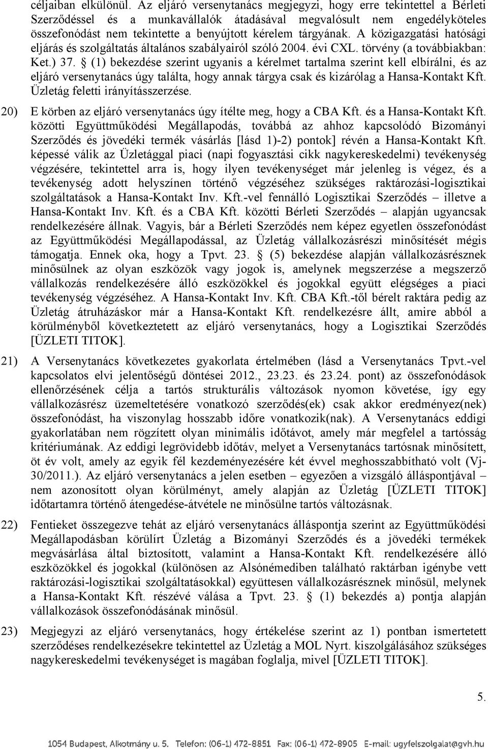 tárgyának. A közigazgatási hatósági eljárás és szolgáltatás általános szabályairól szóló 2004. évi CXL. törvény (a továbbiakban: Ket.) 37.