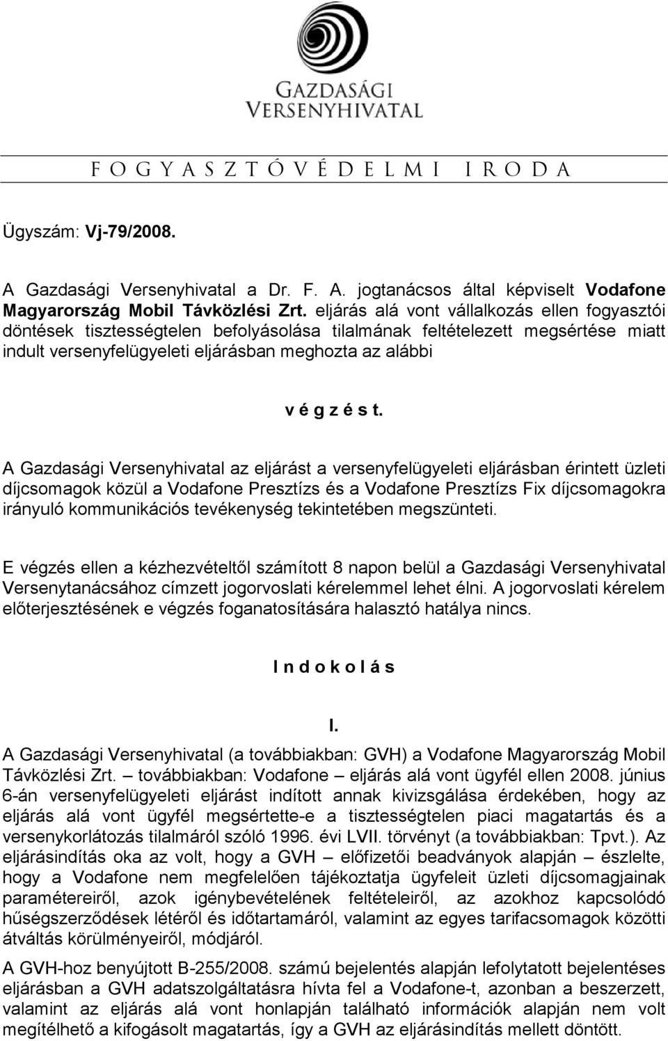 A Gazdasági Versenyhivatal az eljárást a versenyfelügyeleti eljárásban érintett üzleti díjcsomagok közül a Vodafone Presztízs és a Vodafone Presztízs Fix díjcsomagokra irányuló kommunikációs