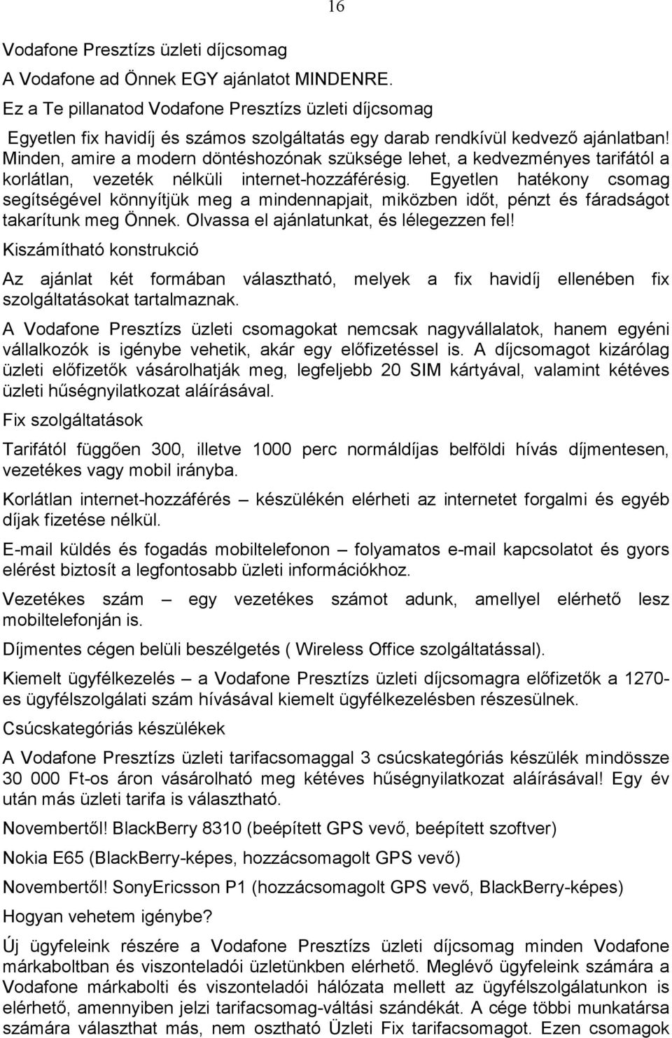 Minden, amire a modern döntéshozónak szüksége lehet, a kedvezményes tarifától a korlátlan, vezeték nélküli internet-hozzáférésig.