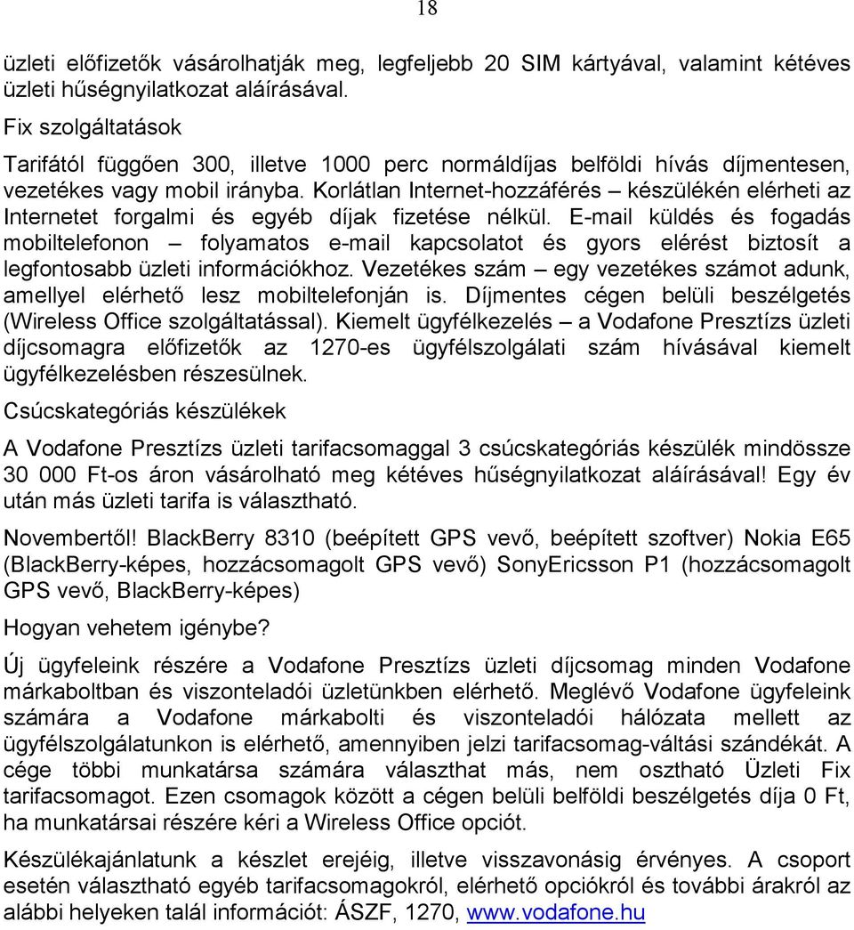 Korlátlan Internet-hozzáférés készülékén elérheti az Internetet forgalmi és egyéb díjak fizetése nélkül.