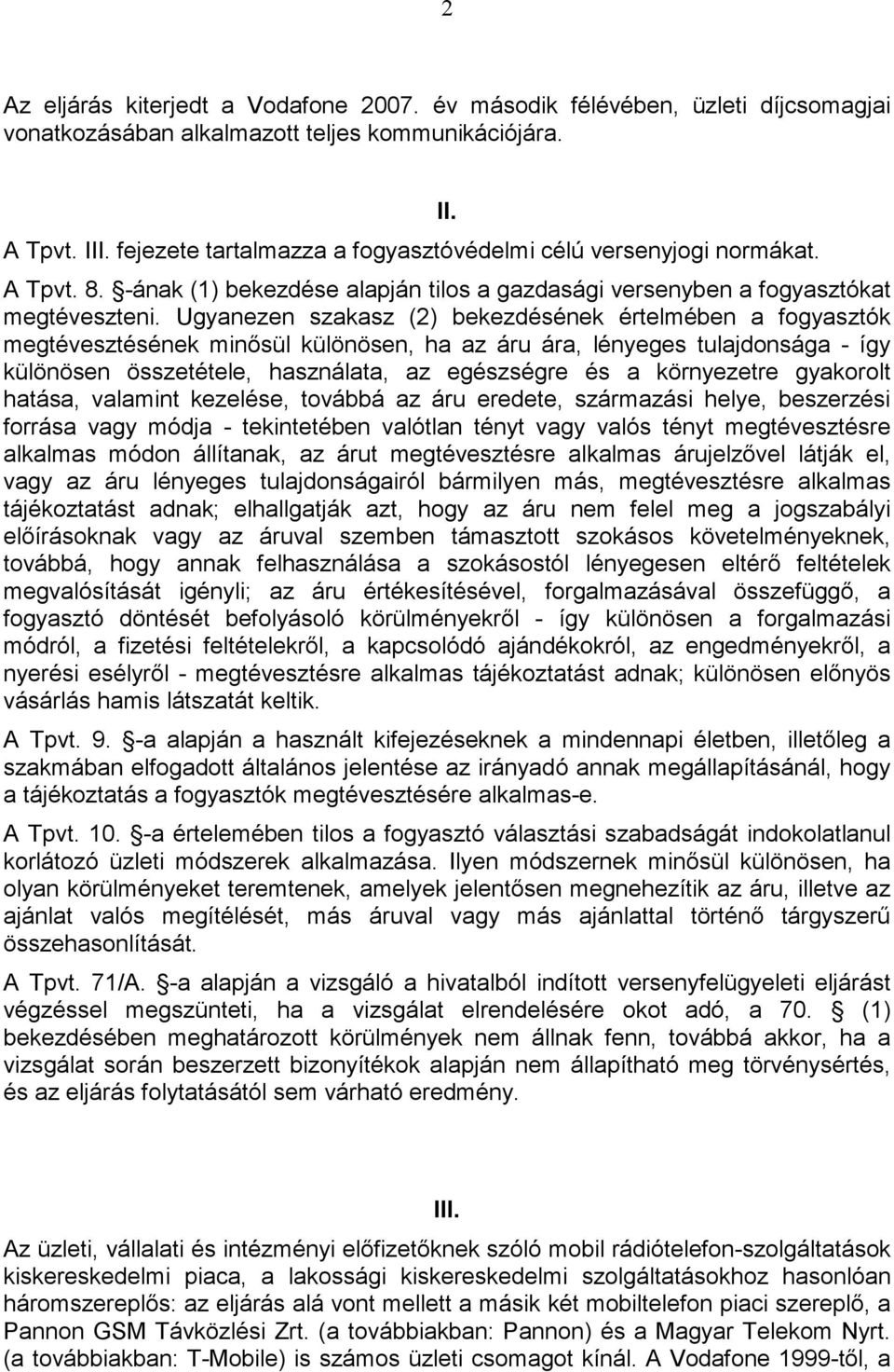 Ugyanezen szakasz (2) bekezdésének értelmében a fogyasztók megtévesztésének minısül különösen, ha az áru ára, lényeges tulajdonsága - így különösen összetétele, használata, az egészségre és a