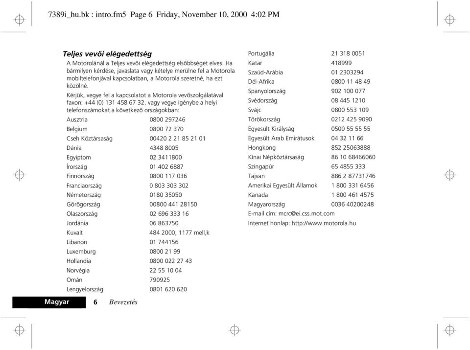 Kérjük, vegye fel a kapcsolatot a Motorola vevõszolgálatával faxon: +44 (0) 131 458 67 32, vagy vegye igénybe a helyi telefonszámokat a következõ országokban: Ausztria 0800 297246 Belgium 0800 72 370