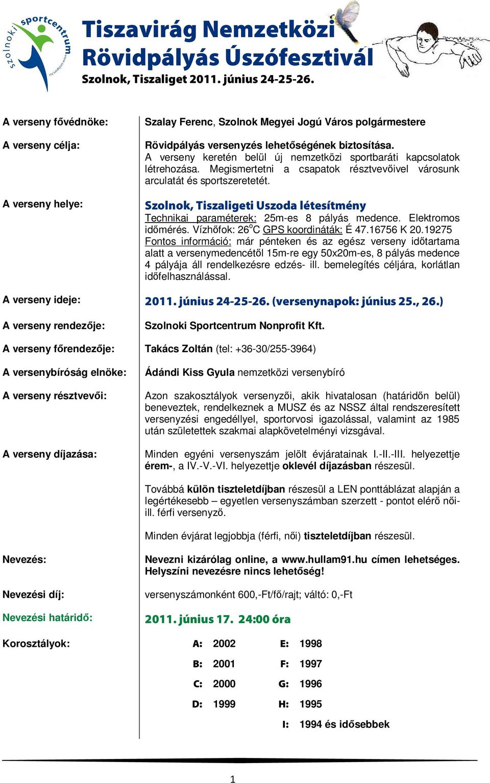 Szolnok, Tiszaligeti Uszoda létesítmény Technikai paraméterek: 25m-es 8 pályás medence. Elektromos idımérés. Vízhıfok: 26 o C GPS koordináták: É 47.16756 K 20.