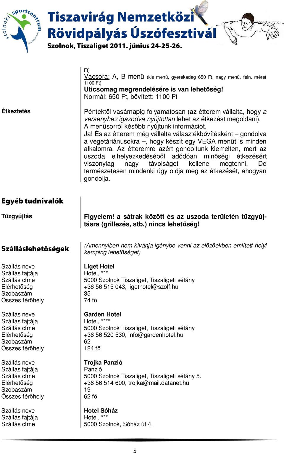 A menüsorról késıbb nyújtunk információt. Ja! És az étterem még vállalta választékbıvítésként gondolva a vegetáriánusokra, hogy készít egy VEGA menüt is minden alkalomra.