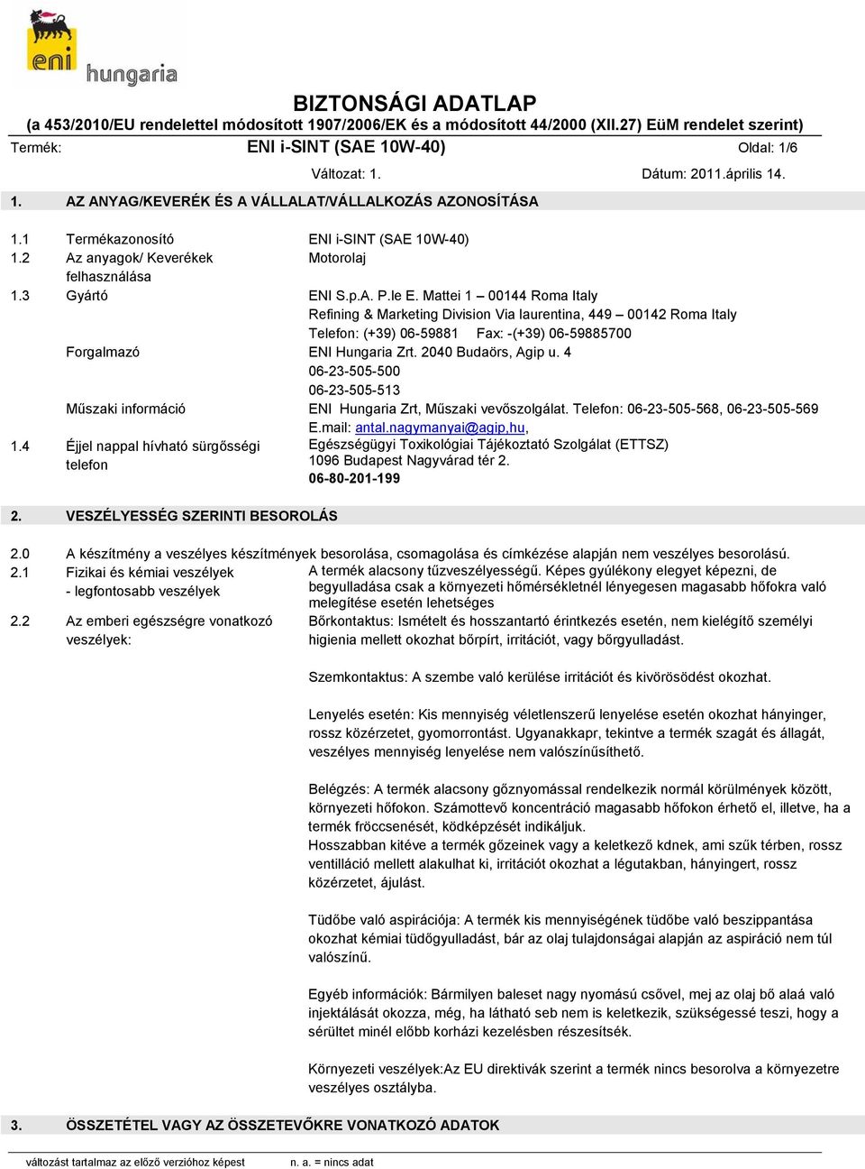 2040 Budaörs, Agip u. 4 06-23-505-500 06-23-505-513 Műszaki információ ENI Hungaria Zrt, Műszaki vevőszolgálat. Telefon: 06-23-505-568, 06-23-505-569 E.mail: antal.nagymanyai@agip,hu, 1.