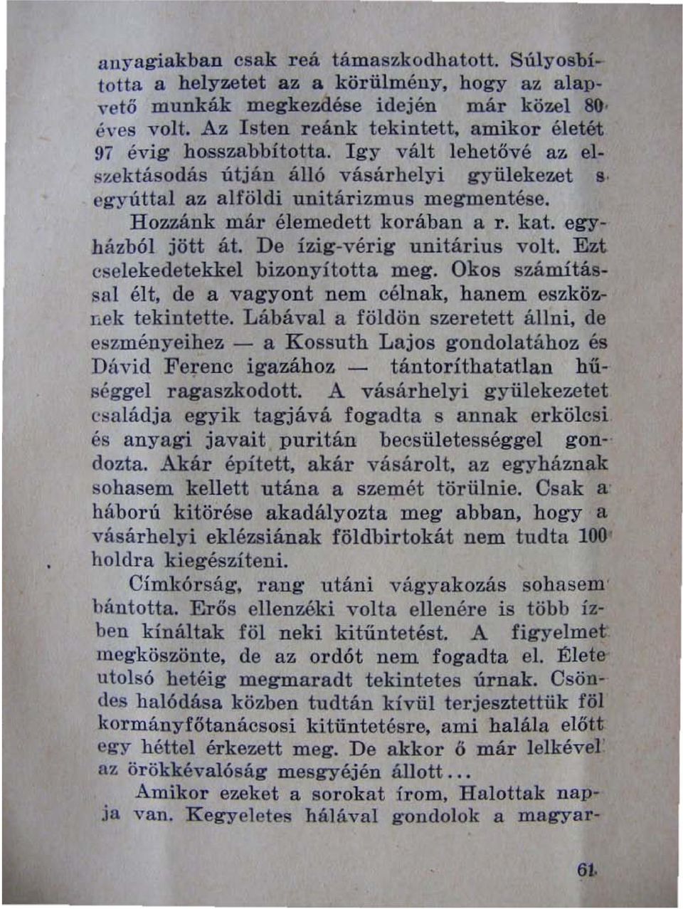 Hozzánk már élemedett korában a r. kat. egyházból jött át. De ízig-vérig unitárius volt. Ezt cselekedetekkel bizonyította meg. Okos számítással élt. de a vagyont nem célnak, hanem eszköz.