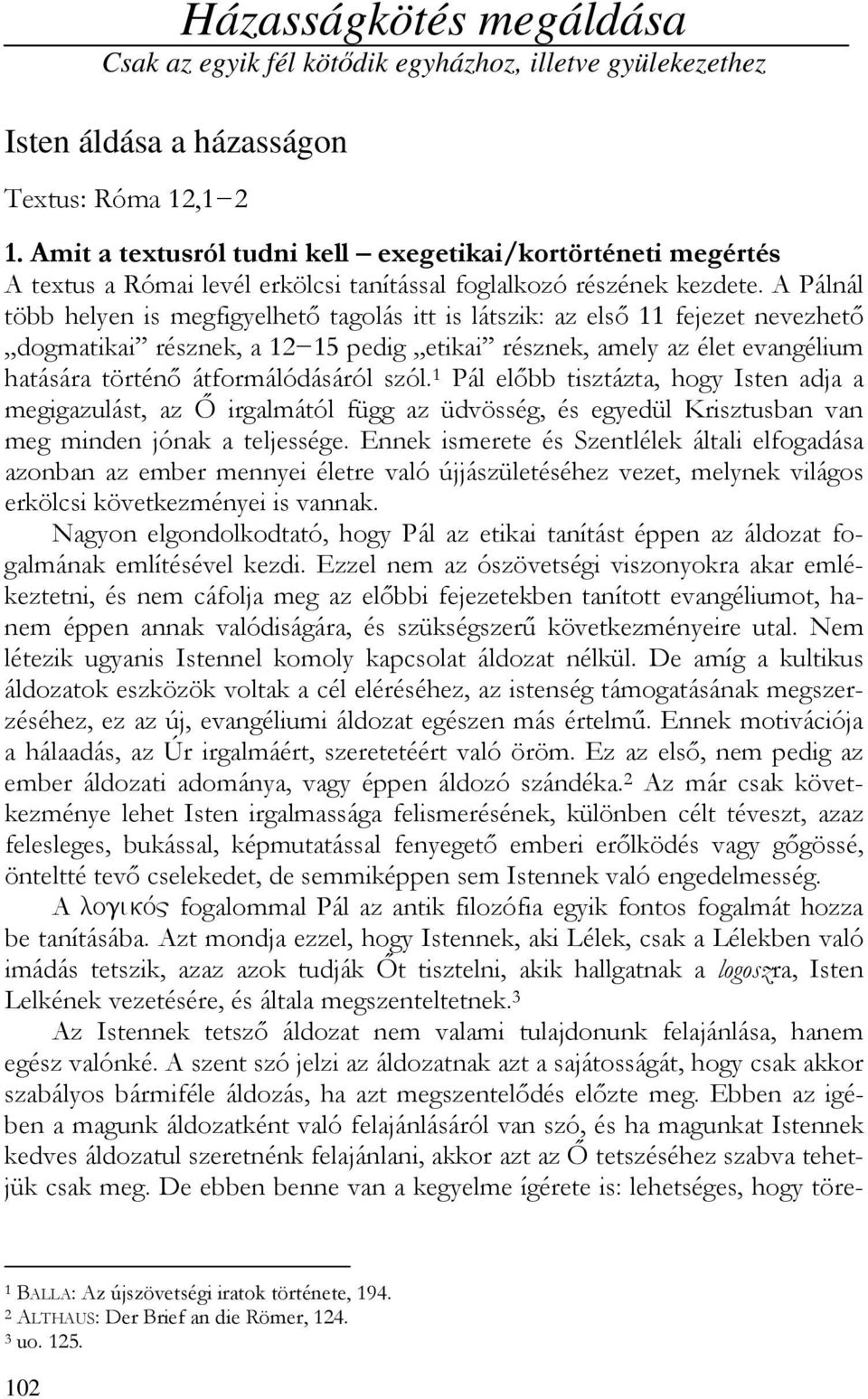 A Pálnál több helyen is megfigyelhető tagolás itt is látszik: az első 11 fejezet nevezhető dogmatikai résznek, a 12 15 pedig etikai résznek, amely az élet evangélium hatására történő átformálódásáról