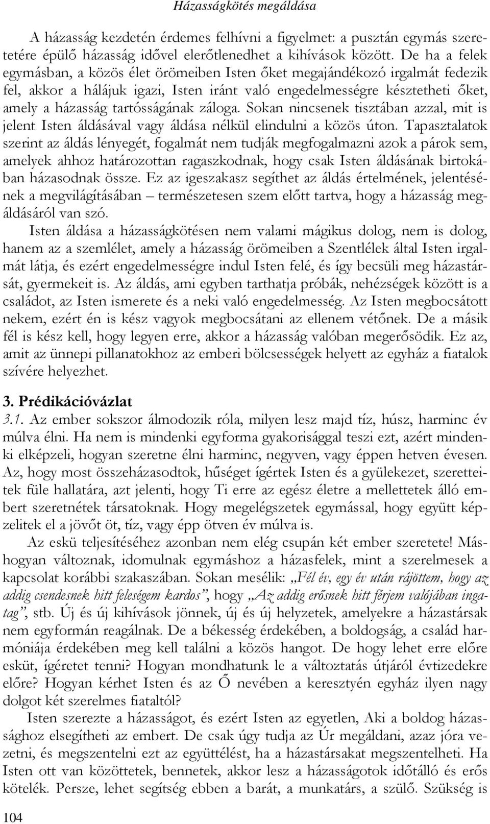 záloga. Sokan nincsenek tisztában azzal, mit is jelent Isten áldásával vagy áldása nélkül elindulni a közös úton.