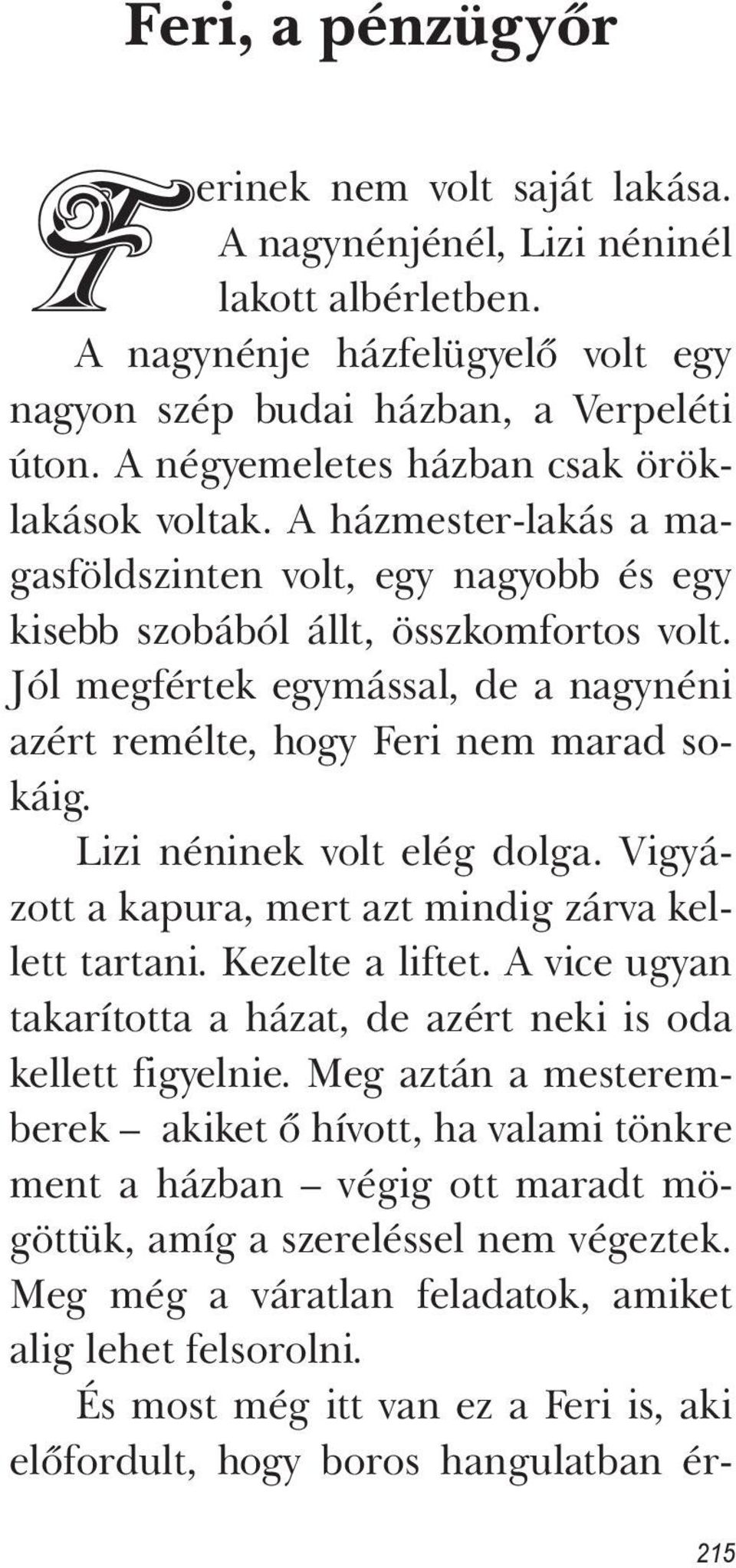 Jól megfértek egymással, de a nagynéni azért remélte, hogy Feri nem marad sokáig. Lizi néninek volt elég dolga. Vigyázott a kapura, mert azt mindig zárva kellett tartani. Kezelte a liftet.