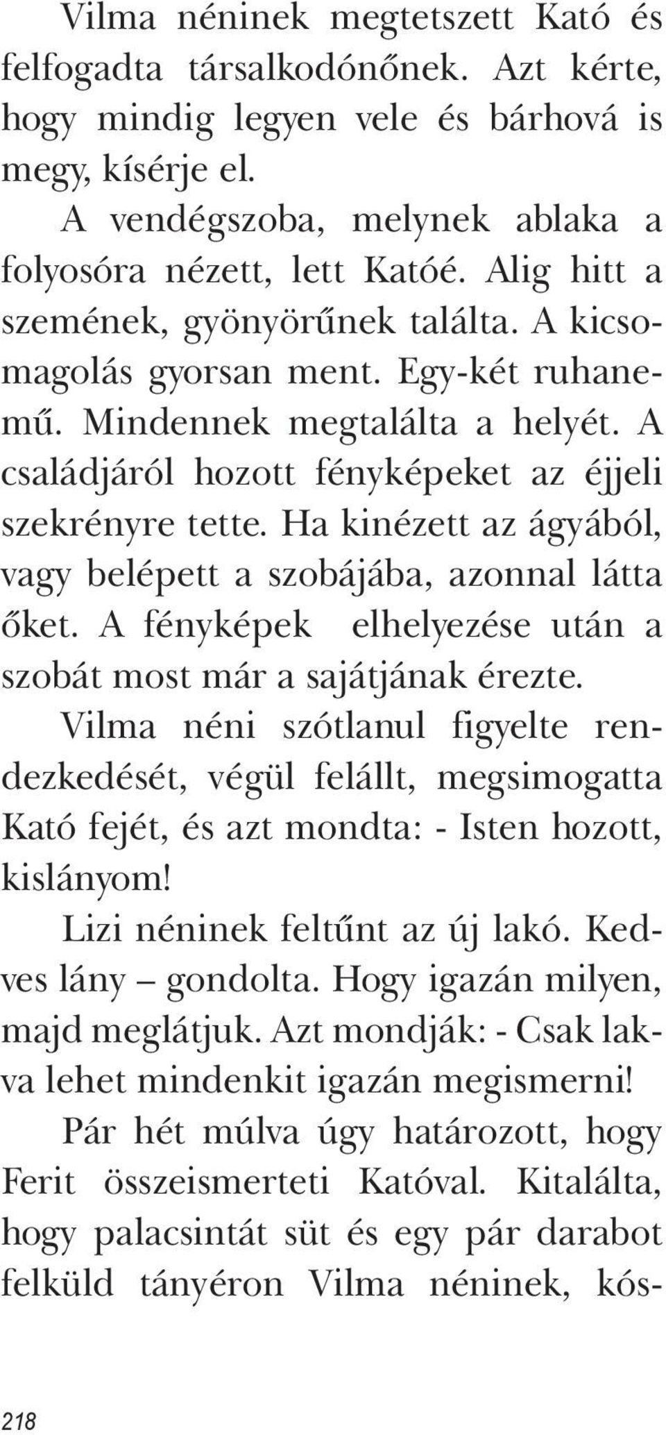 Ha kinézett az ágyából, vagy belépett a szobájába, azonnal látta őket. A fényképek elhelyezése után a szobát most már a sajátjának érezte.