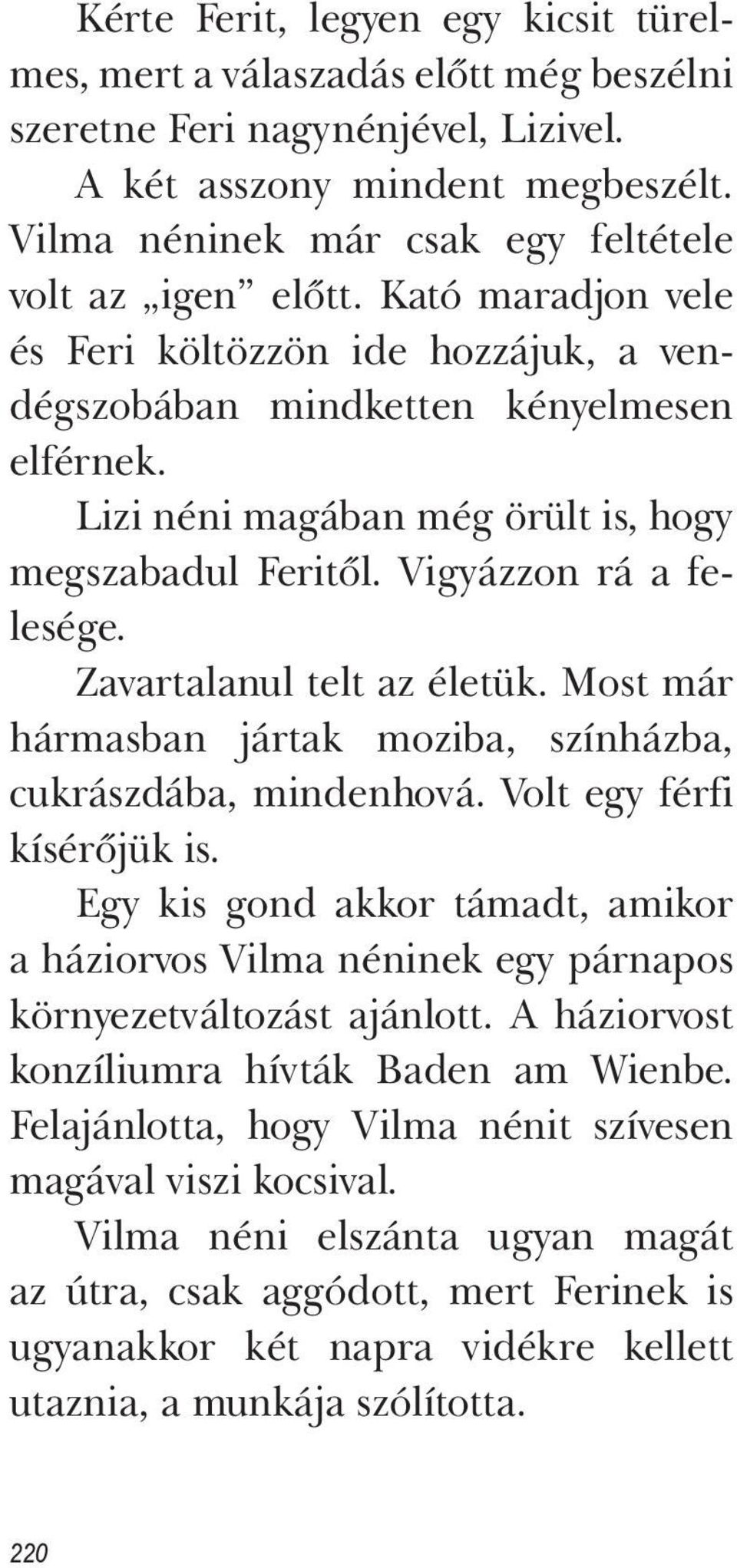 Lizi néni magában még örült is, hogy megszabadul Feritől. Vigyázzon rá a felesége. Zavartalanul telt az életük. Most már hármasban jártak moziba, színházba, cukrászdába, mindenhová.