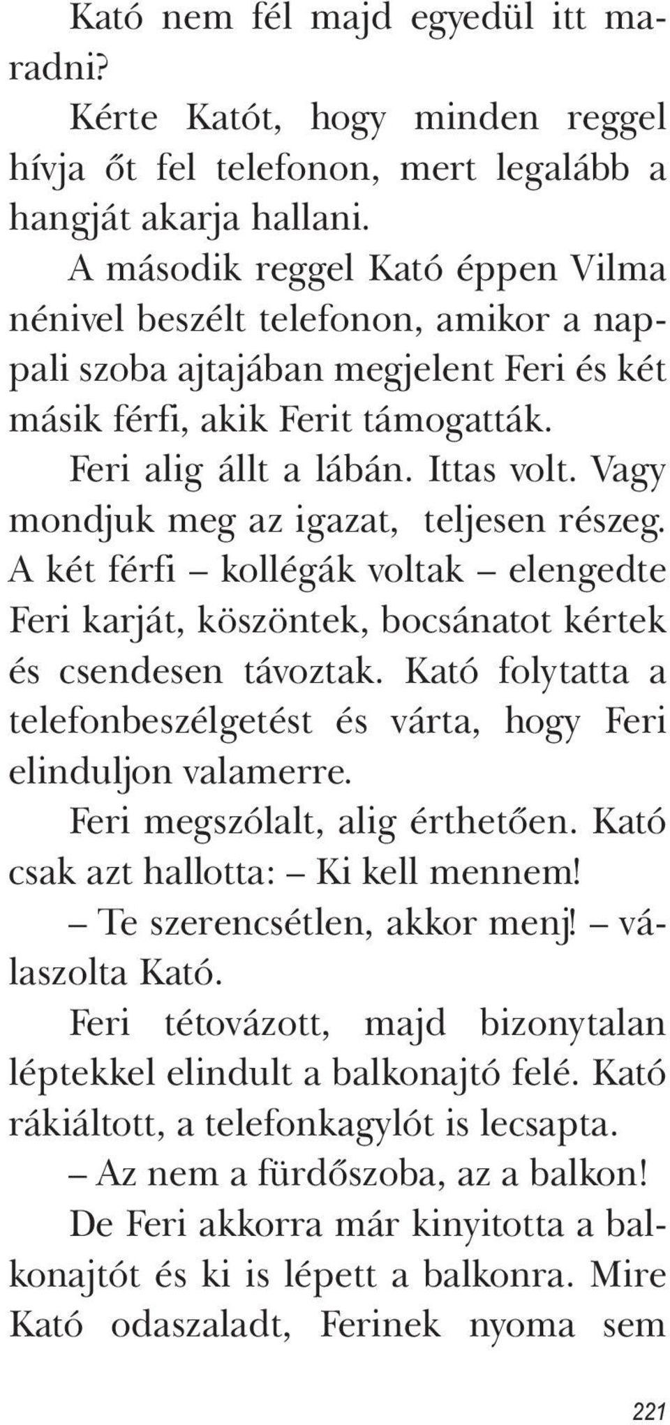 Vagy mondjuk meg az igazat, teljesen részeg. A két férfi kollégák voltak elengedte Feri karját, köszöntek, bocsánatot kértek és csendesen távoztak.