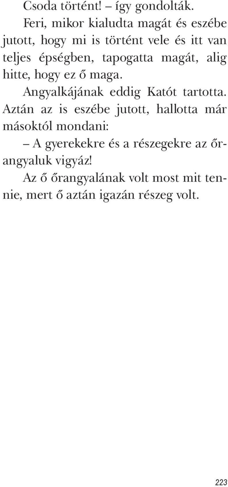 tapogatta magát, alig hitte, hogy ez ő maga. Angyalkájának eddig Katót tartotta.