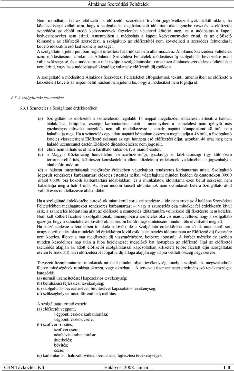 Amennyiben a módosítás a kapott kedvezményeket érinti, és az előfizető felmondja az előfizetői szerződést, a szolgáltató az előfizetőtől nem követelheti a szerződés felmondását követő időszakra eső