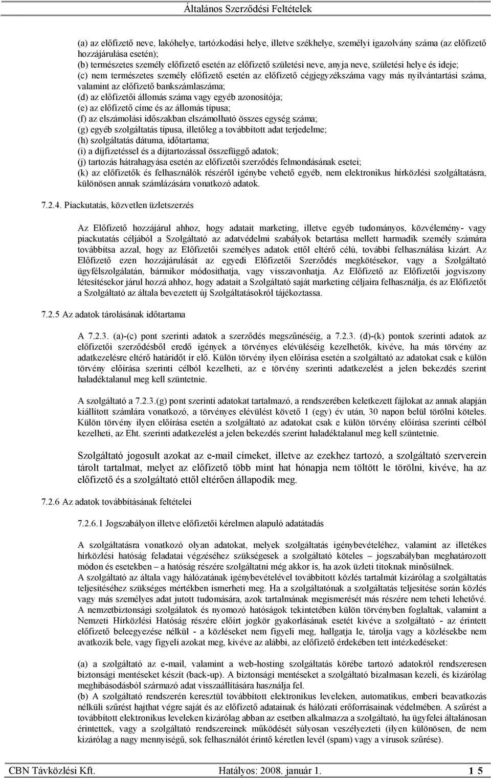 előfizetői állomás száma vagy egyéb azonosítója; (e) az előfizető címe és az állomás típusa; (f) az elszámolási időszakban elszámolható összes egység száma; (g) egyéb szolgáltatás típusa, illetőleg a