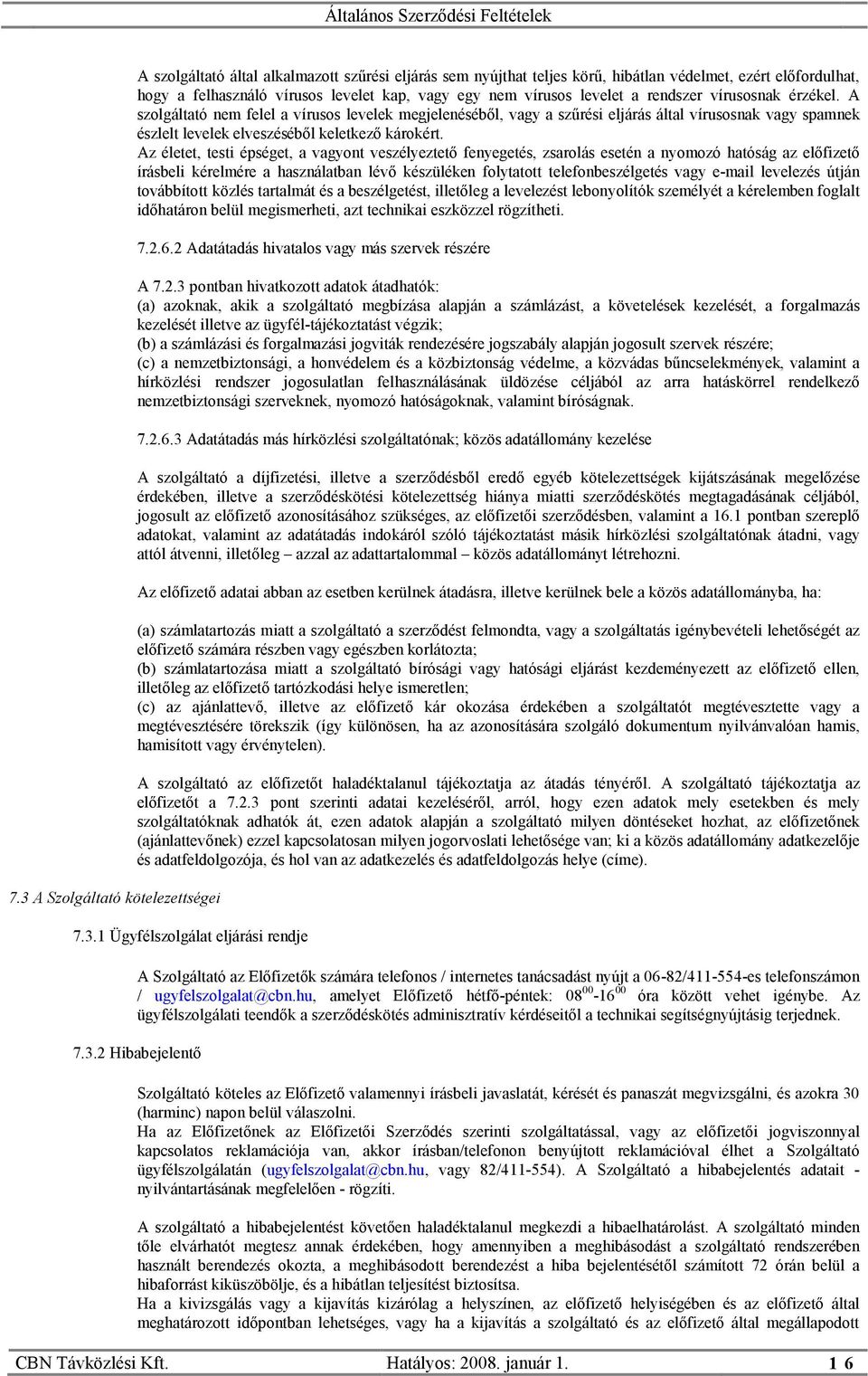 A szolgáltató nem felel a vírusos levelek megjelenéséből, vagy a szűrési eljárás által vírusosnak vagy spamnek észlelt levelek elveszéséből keletkező károkért.