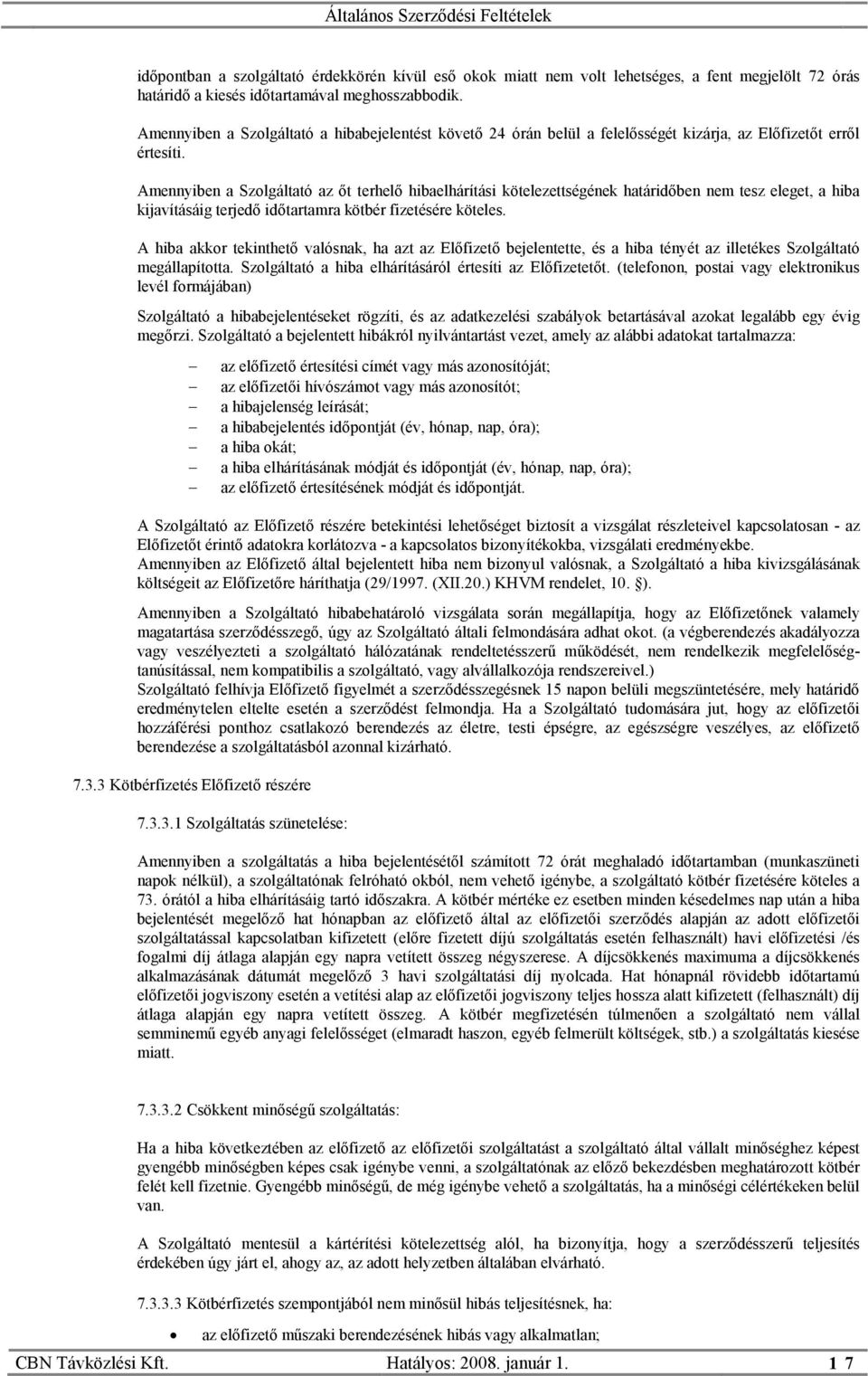 Amennyiben a Szolgáltató az őt terhelő hibaelhárítási kötelezettségének határidőben nem tesz eleget, a hiba kijavításáig terjedő időtartamra kötbér fizetésére köteles.