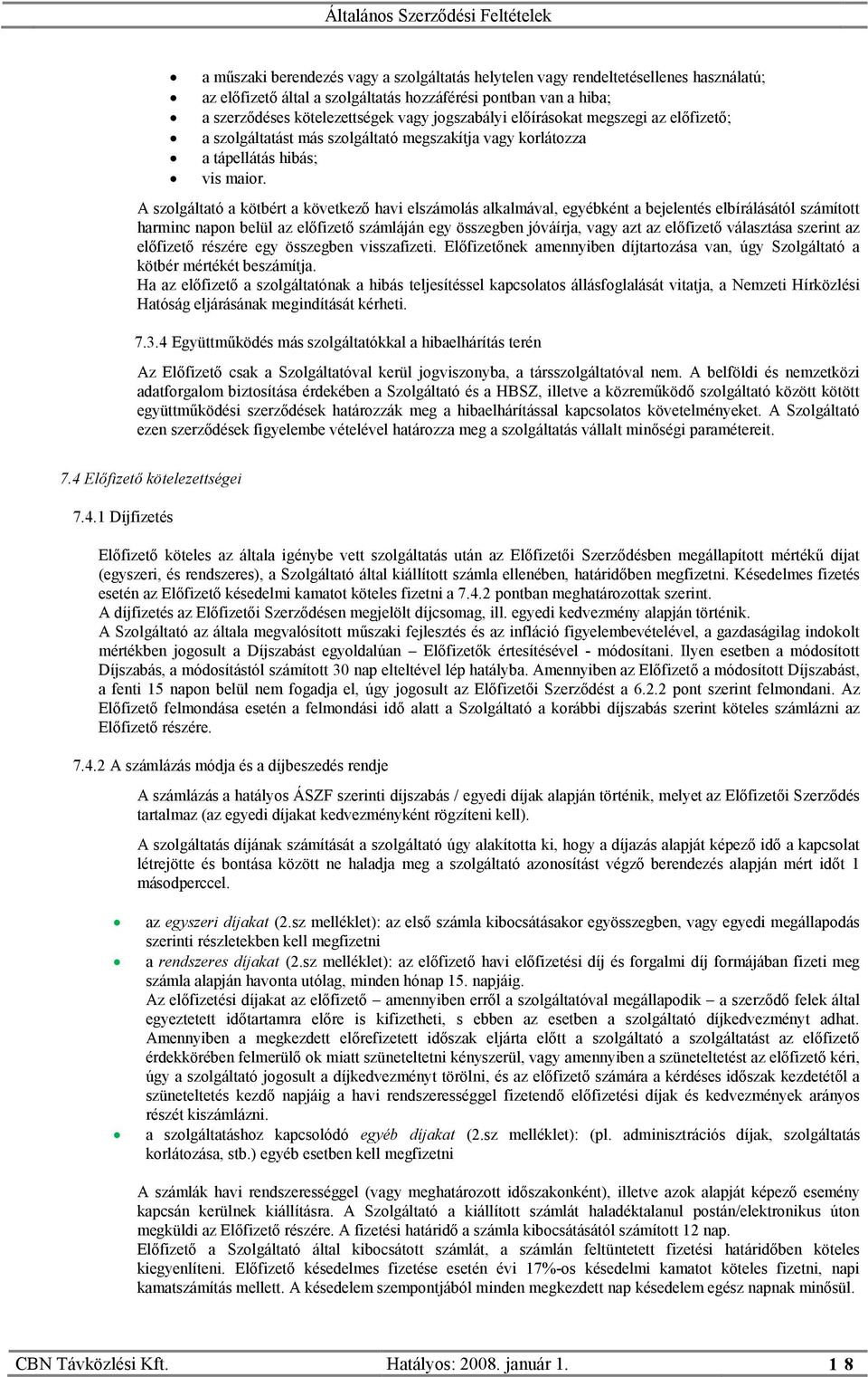 A szolgáltató a kötbért a következő havi elszámolás alkalmával, egyébként a bejelentés elbírálásától számított harminc napon belül az előfizető számláján egy összegben jóváírja, vagy azt az előfizető