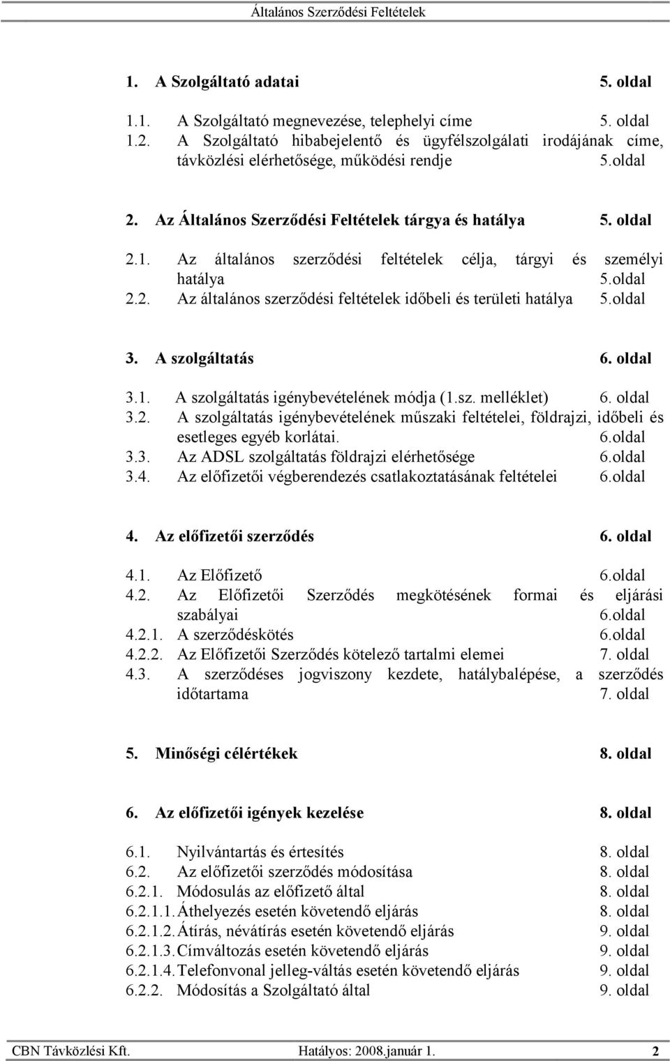 Az általános szerződési feltételek célja, tárgyi és személyi hatálya 5.oldal 2.2. Az általános szerződési feltételek időbeli és területi hatálya 5.oldal 3. A szolgáltatás 6. oldal 3.1.