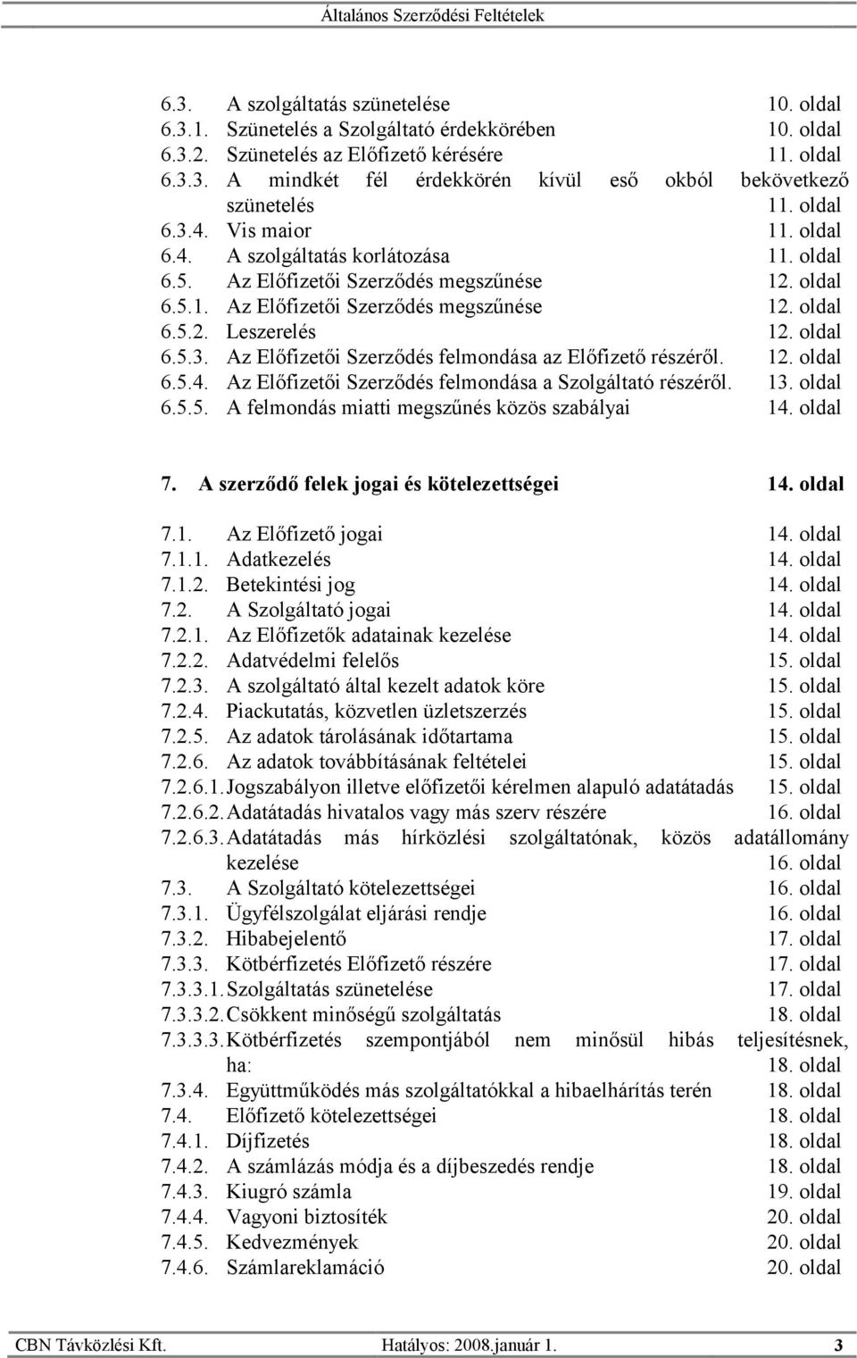 oldal 6.5.3. Az Előfizetői Szerződés felmondása az Előfizető részéről. 12. oldal 6.5.4. Az Előfizetői Szerződés felmondása a Szolgáltató részéről. 13. oldal 6.5.5. A felmondás miatti megszűnés közös szabályai 14.