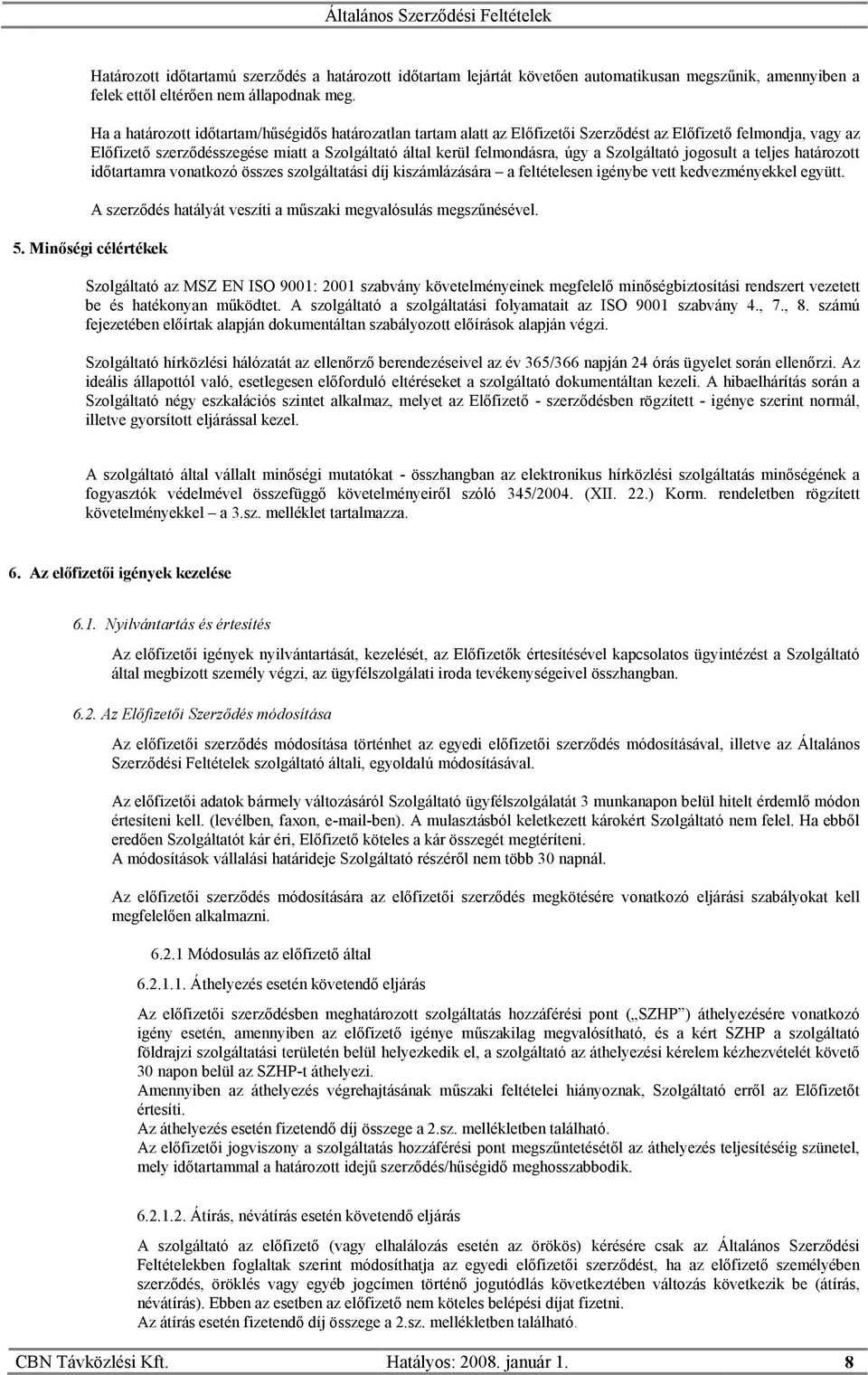 Szolgáltató jogosult a teljes határozott időtartamra vonatkozó összes szolgáltatási díj kiszámlázására a feltételesen igénybe vett kedvezményekkel együtt. 5.