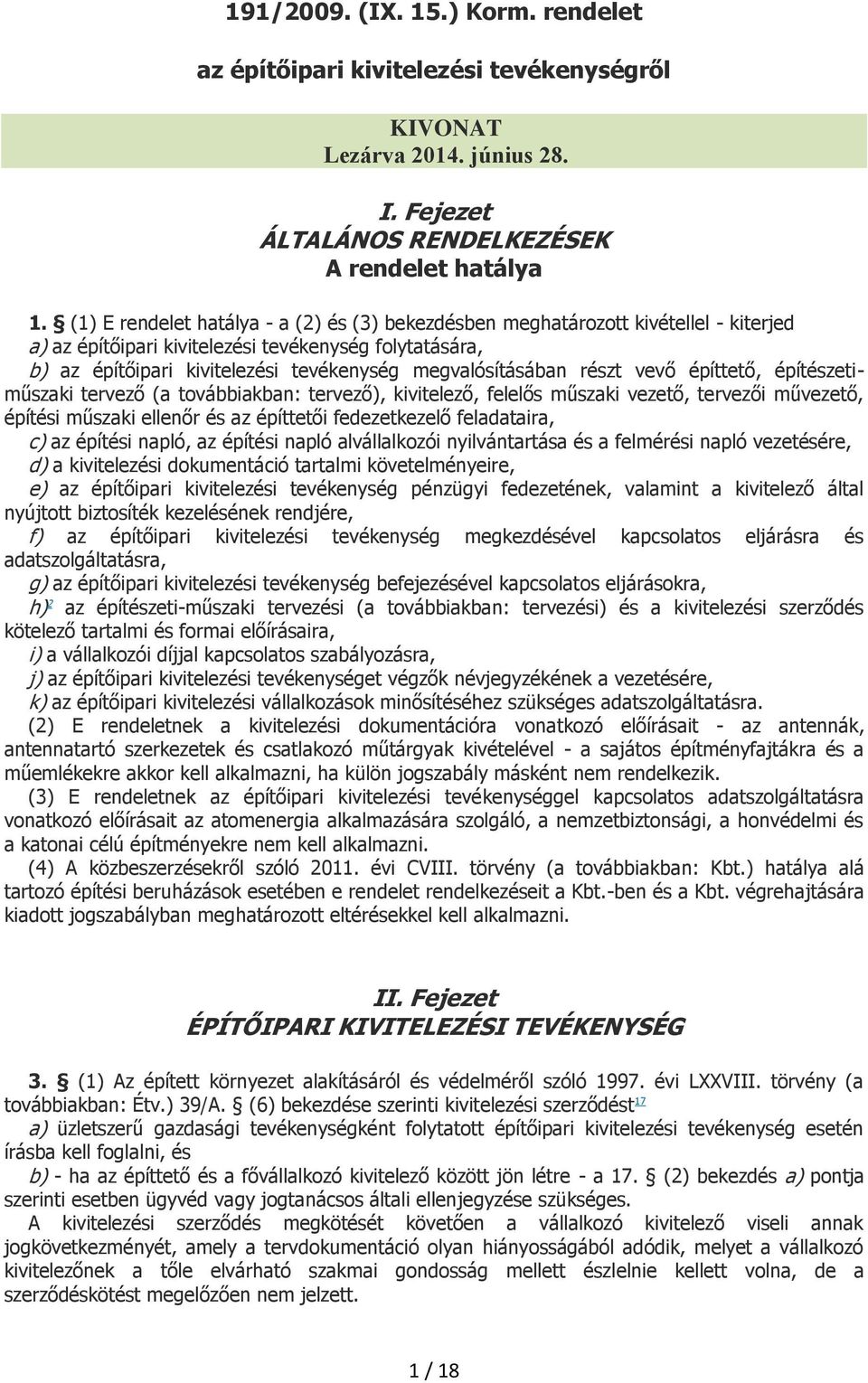 megvalósításában részt vevő építtető, építészetiműszaki tervező (a továbbiakban: tervező), kivitelező, felelős műszaki vezető, tervezői művezető, építési műszaki ellenőr és az építtetői fedezetkezelő