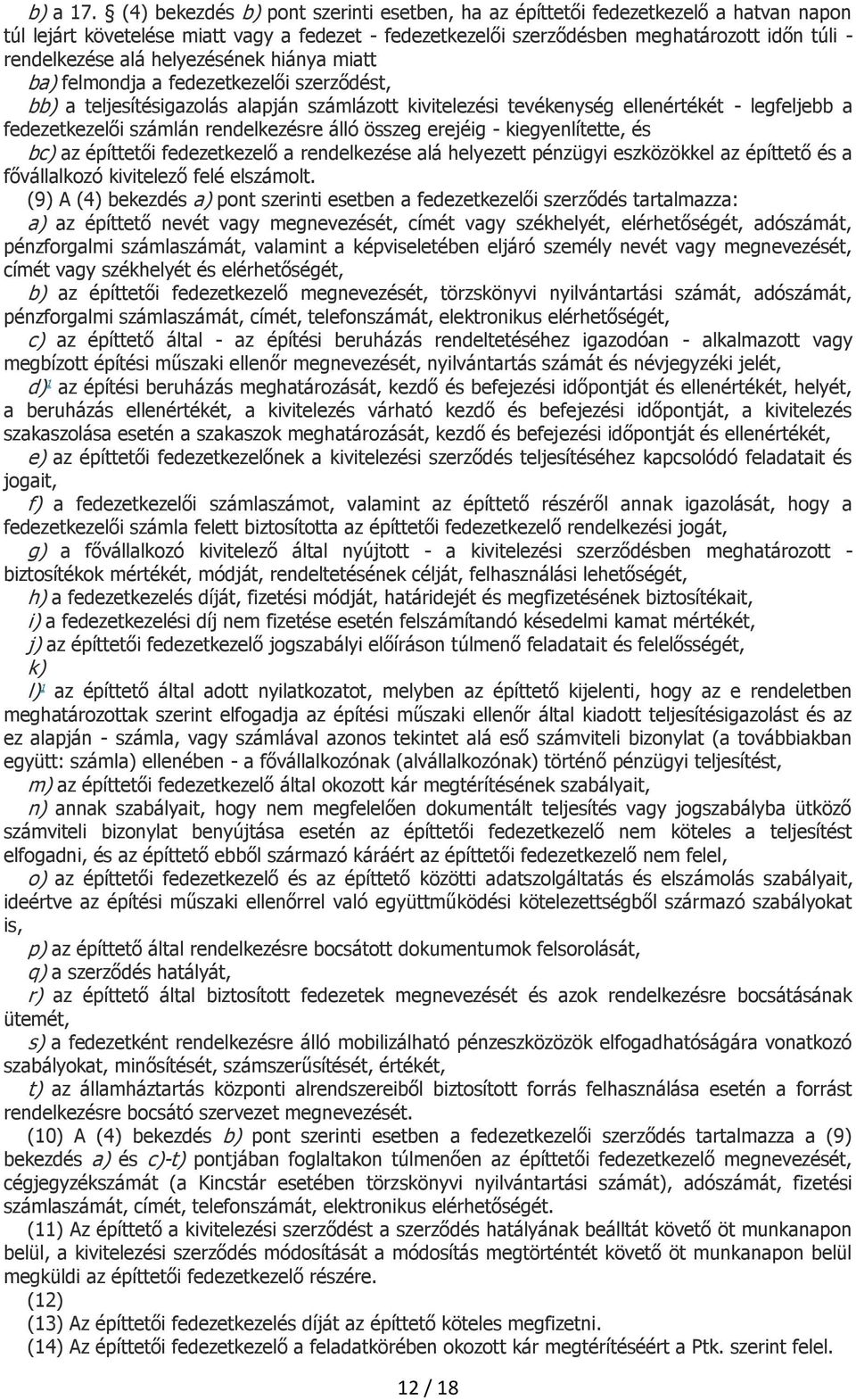 helyezésének hiánya miatt ba) felmondja a fedezetkezelői szerződést, bb) a teljesítésigazolás alapján számlázott kivitelezési tevékenység ellenértékét - legfeljebb a fedezetkezelői számlán