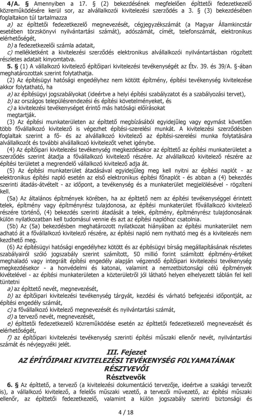 telefonszámát, elektronikus elérhetőségét, b) a fedezetkezelői számla adatait, c) mellékletként a kivitelezési szerződés elektronikus alvállalkozói nyilvántartásban rögzített részletes adatait