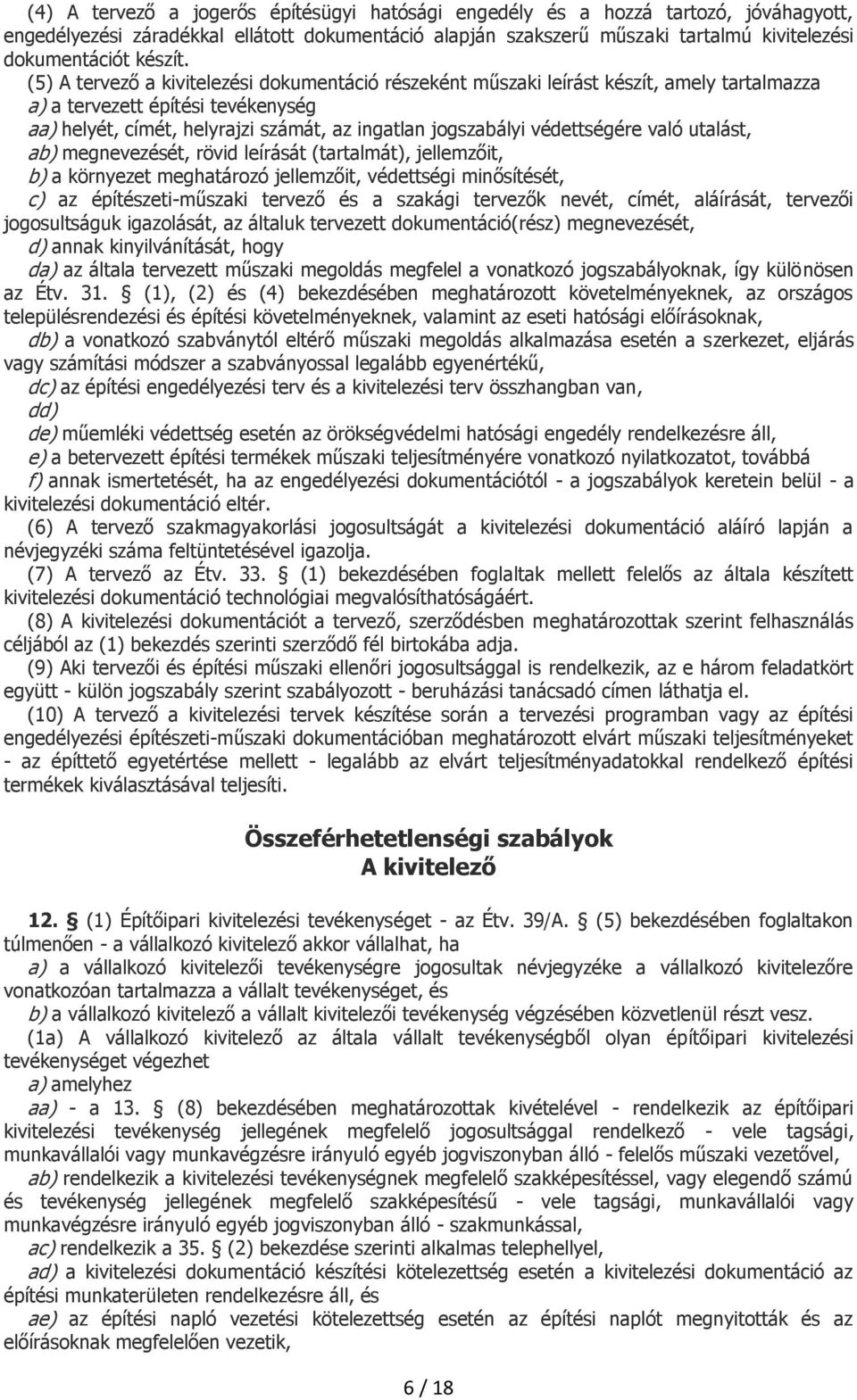 (5) A tervező a kivitelezési dokumentáció részeként műszaki leírást készít, amely tartalmazza a) a tervezett építési tevékenység aa) helyét, címét, helyrajzi számát, az ingatlan jogszabályi