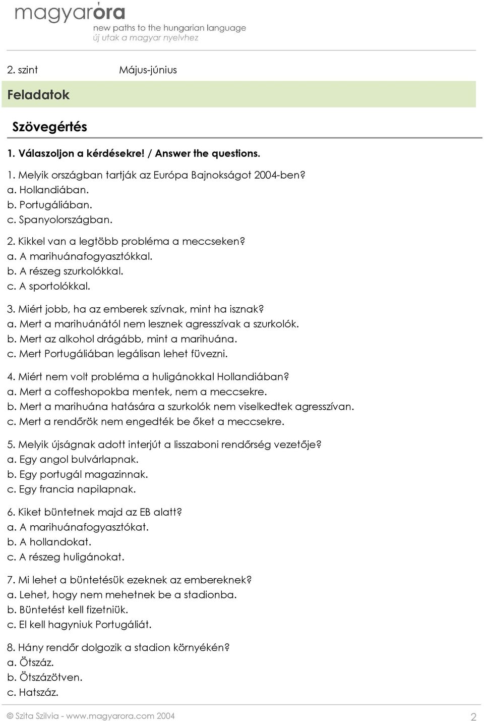 b. Mert az alkohol drágább, mint a marihuána. c. Mert Portugáliában legálisan lehet füvezni. 4. Miért nem volt probléma a huligánokkal Hollandiában? a. Mert a coffeshopokba mentek, nem a meccsekre. b.