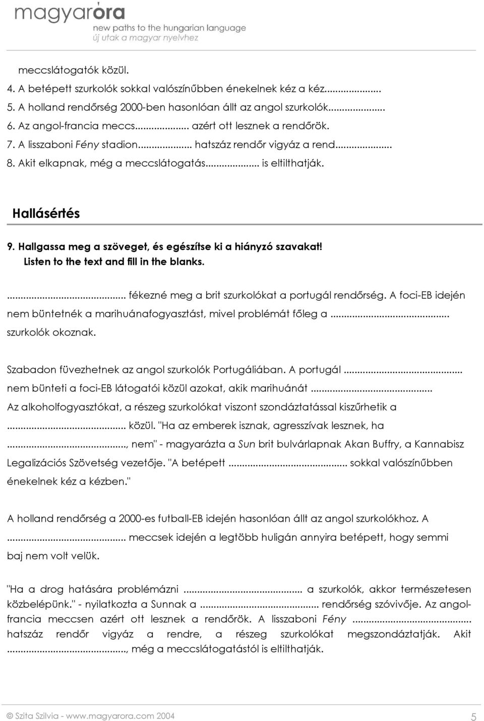 Hallgassa meg a szöveget, és egészítse ki a hiányzó szavakat! Listen to the text and fill in the blanks.... fékezné meg a brit szurkolókat a portugál rendőrség.