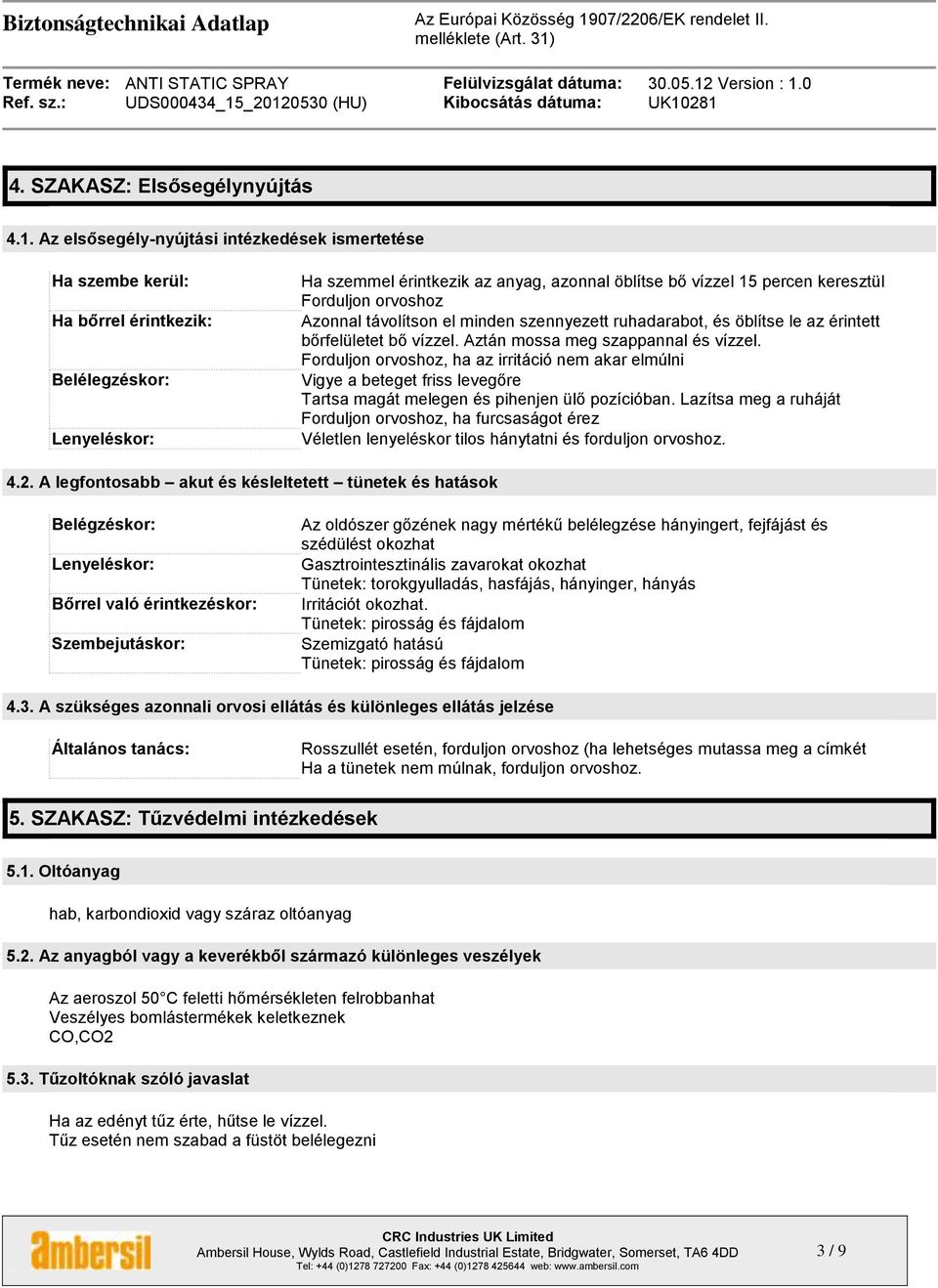 Forduljon orvoshoz Azonnal távolítson el minden szennyezett ruhadarabot, és öblítse le az érintett bőrfelületet bő vízzel. Aztán mossa meg szappannal és vízzel.