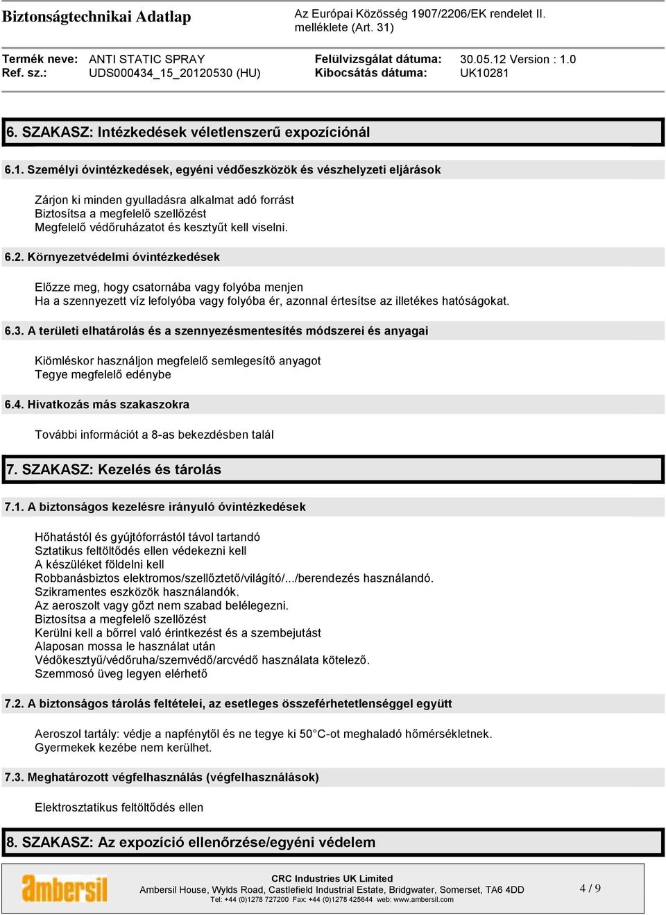 viselni. 6.2. Környezetvédelmi óvintézkedések Előzze meg, hogy csatornába vagy folyóba menjen Ha a szennyezett víz lefolyóba vagy folyóba ér, azonnal értesítse az illetékes hatóságokat. 6.3.