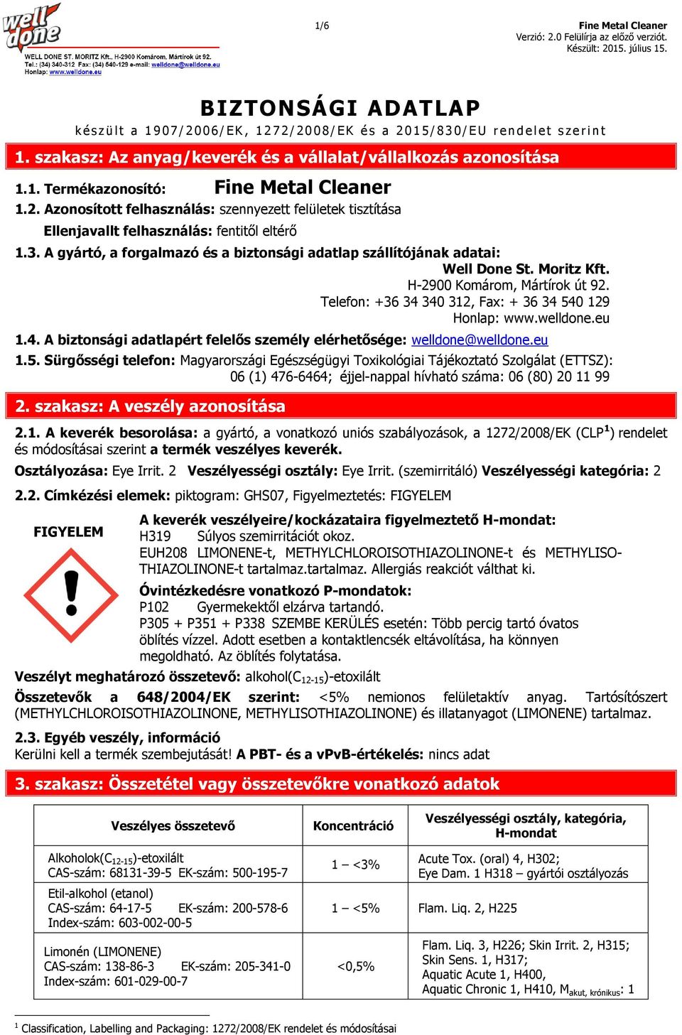 Azonosított felhasználás: szennyezett felületek tisztítása Ellenjavallt felhasználás: fentitől eltérő 1.3. A gyártó, a forgalmazó és a biztonsági adatlap szállítójának adatai: Well Done St.